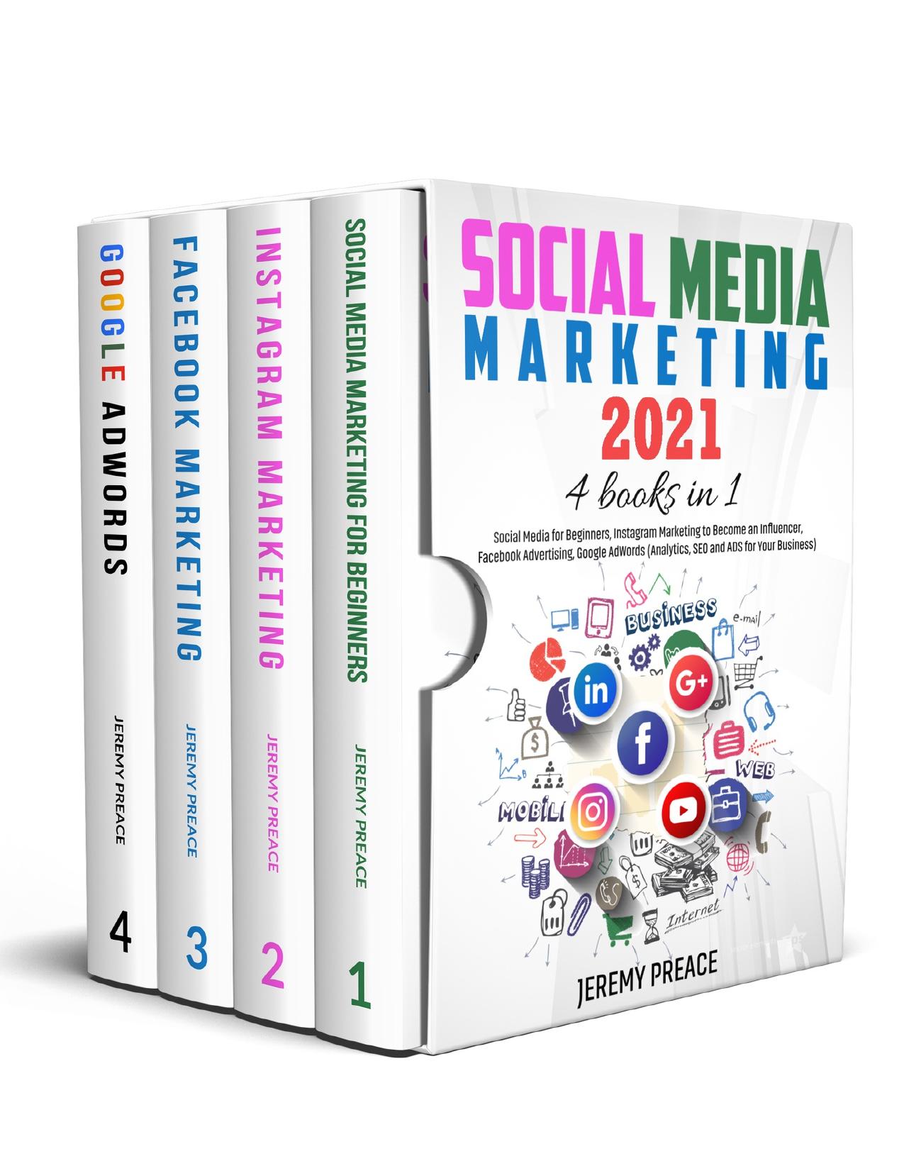 Social Media Marketing 2021: 4 Books in 1 - Social Media for Beginners, Instagram Marketing to Become an Influencer, Facebook Advertising, Google AdWords (Analytics, SEO and ADS for Your Business)