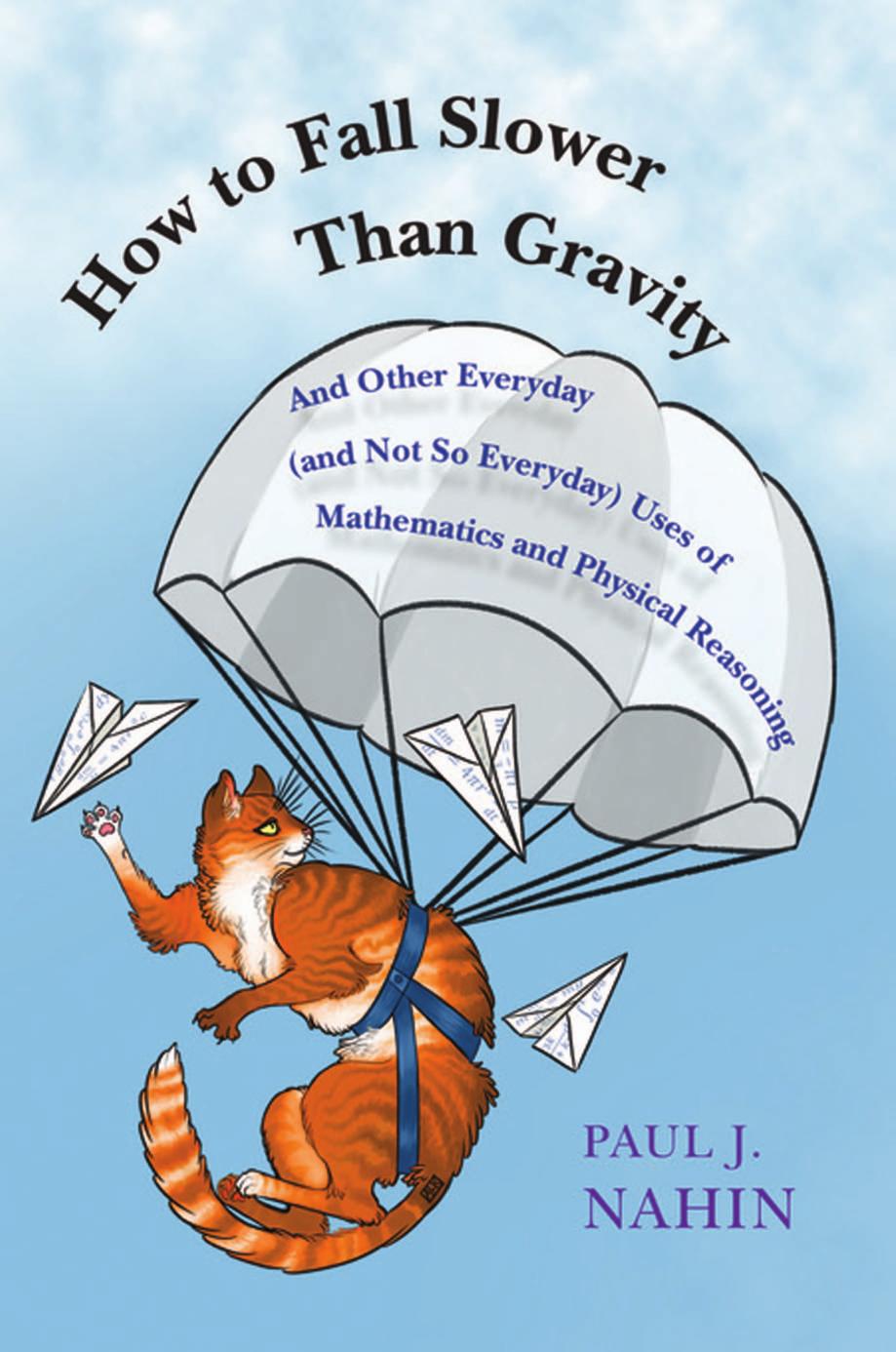 How to Fall Slower Than Gravity: And Other Everyday Uses of Mathematics and Physical Reasoning