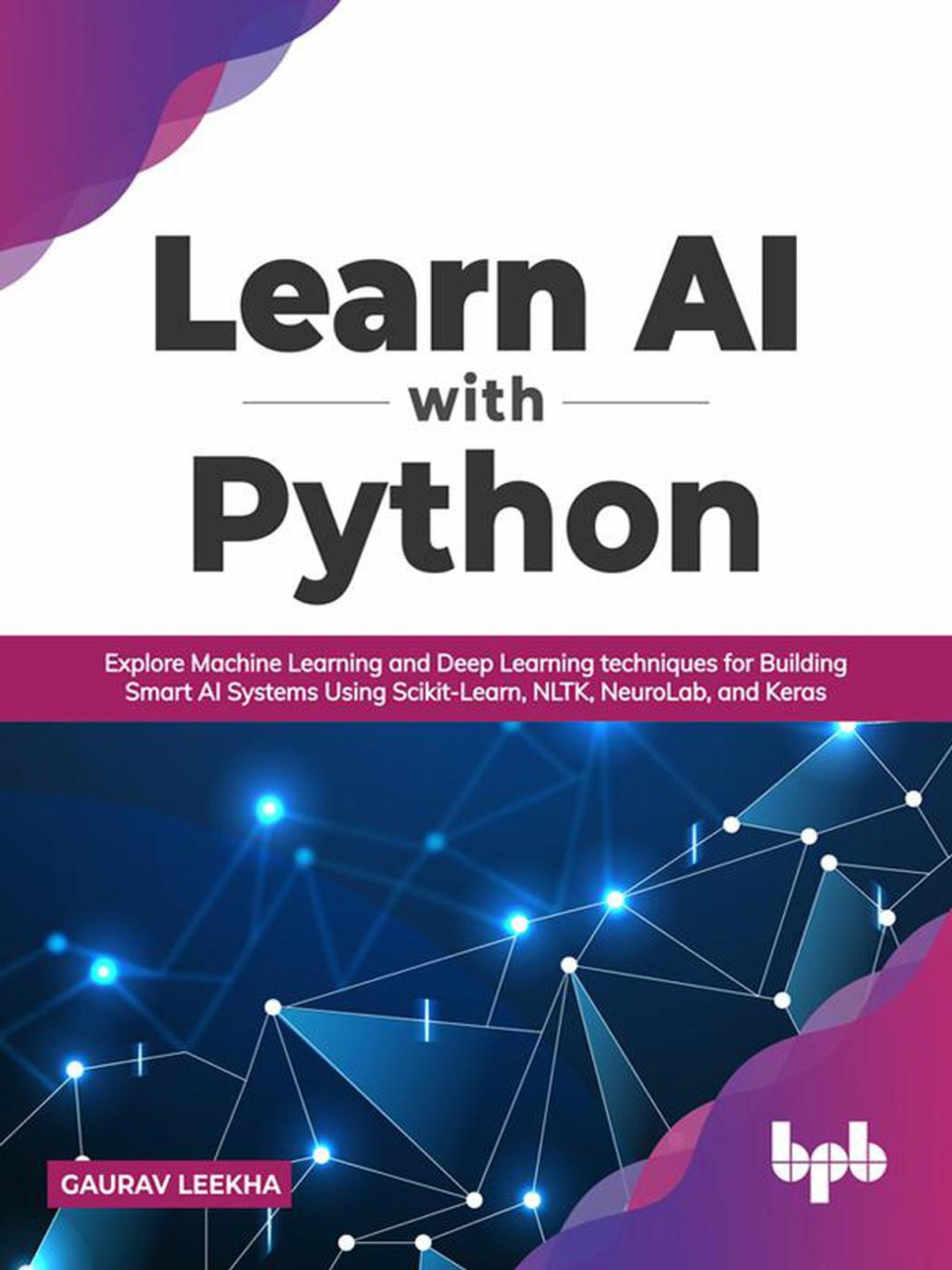 Learn AI with Python: Explore Machine Learning and Deep Learning techniques for Building Smart AI Systems Using Scikit-Learn, NLTK, NeuroLab, and Keras (English Edition)