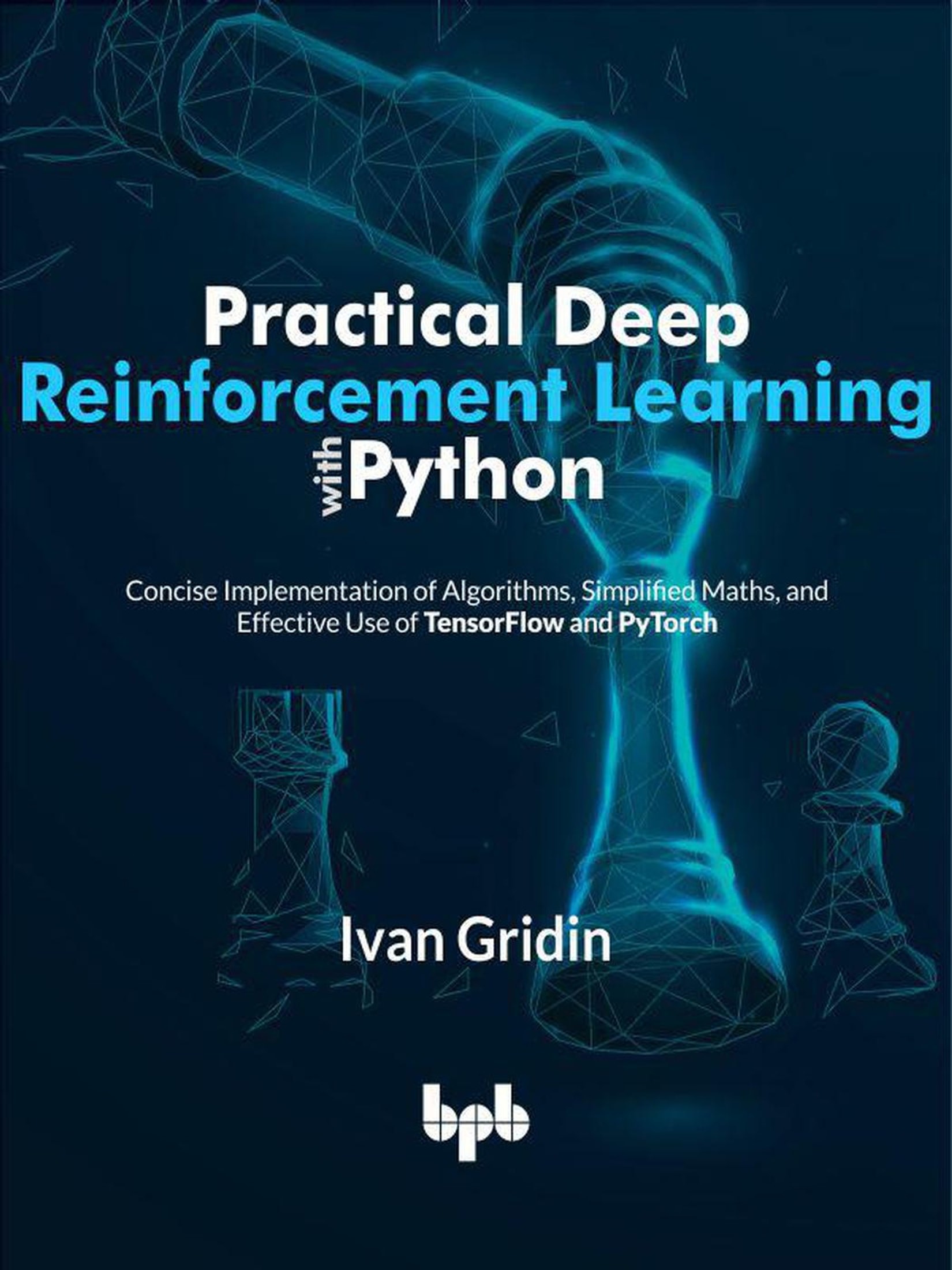 Practical Deep Reinforcement Learning with Python: Concise Implementation of Algorithms, Simplified Maths, and Effective Use of TensorFlow and PyTorch (English Edition)