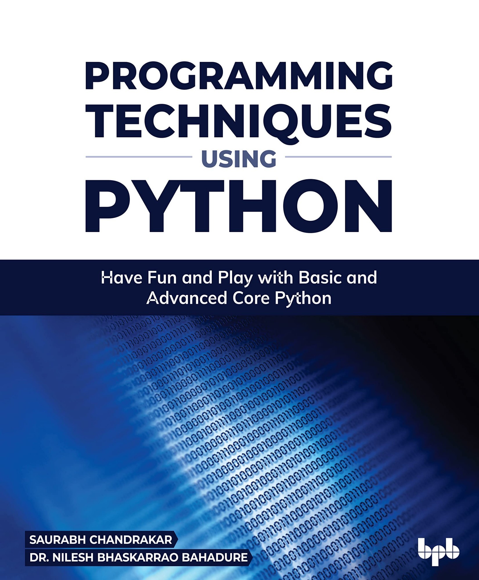 Programming Techniques Using Python: Have Fun and Play With Basic and Advanced Core Python