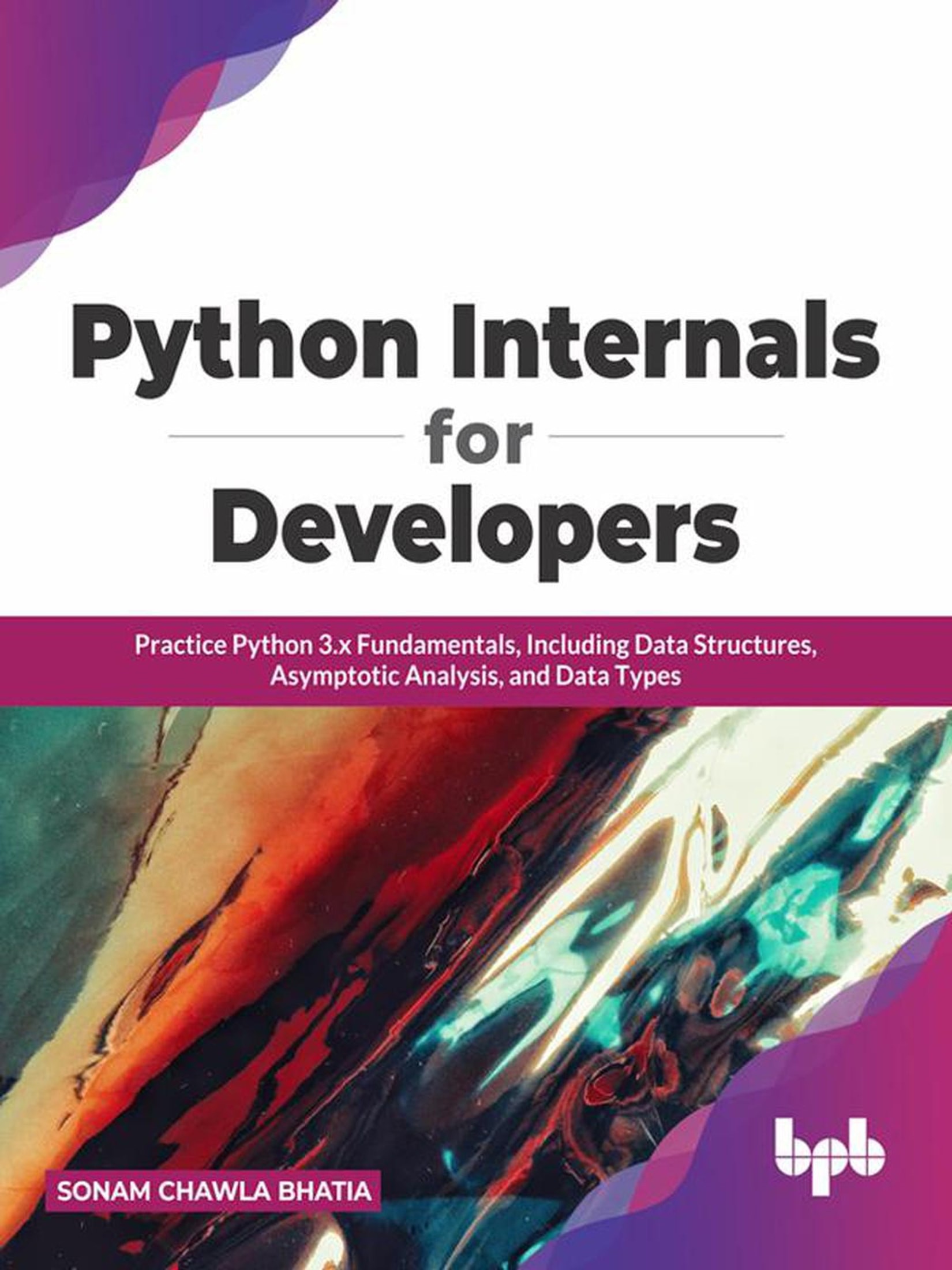 Python Internals for Developers: Practice Python 3.x Fundamentals, Including Data Structures, Asymptotic Analysis, and Data Types (English Edition)