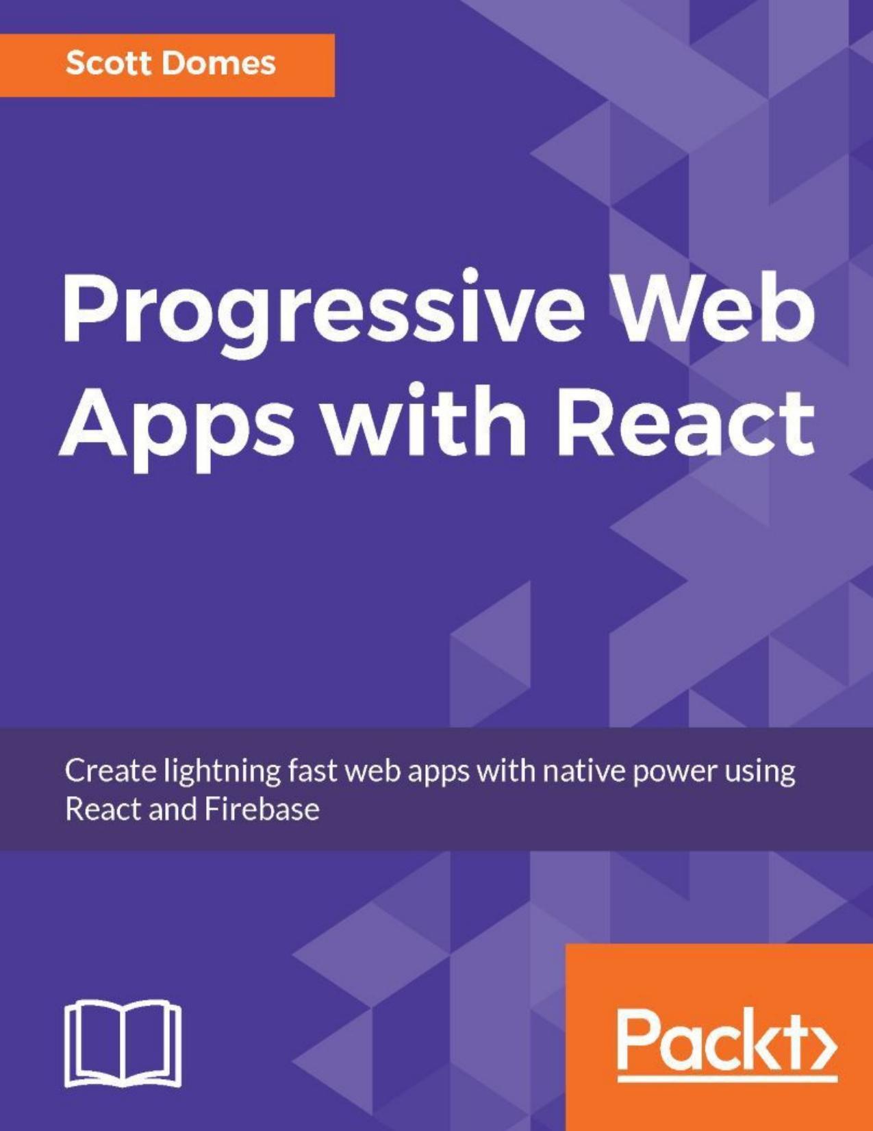 Progressive Web Apps with React: Create Lightning Fast Web Apps with Native Power using React and Firebase
