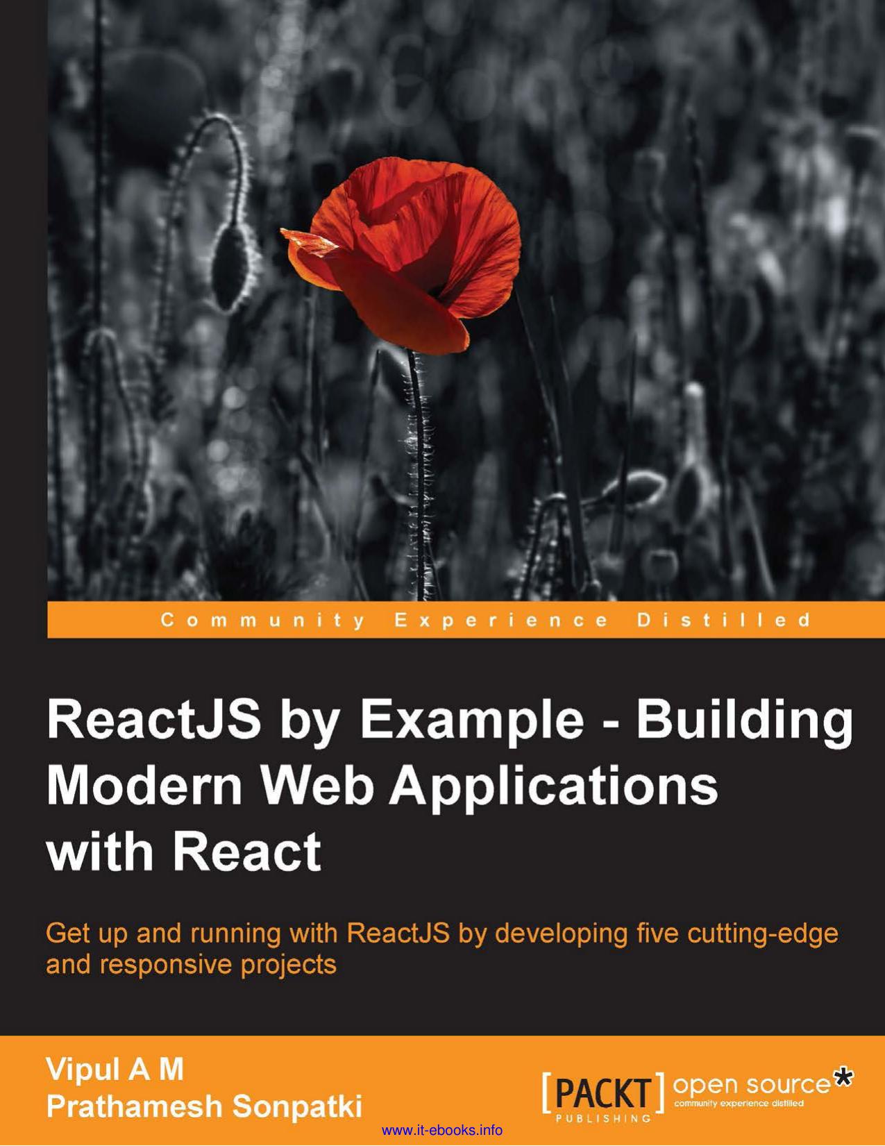 ReactJS by Example Building Modern Web Applications with React Get up and running with ReactJS by developing five cutting-edge and responsive projects by Vipul A M, Prathamesh Sonpatki