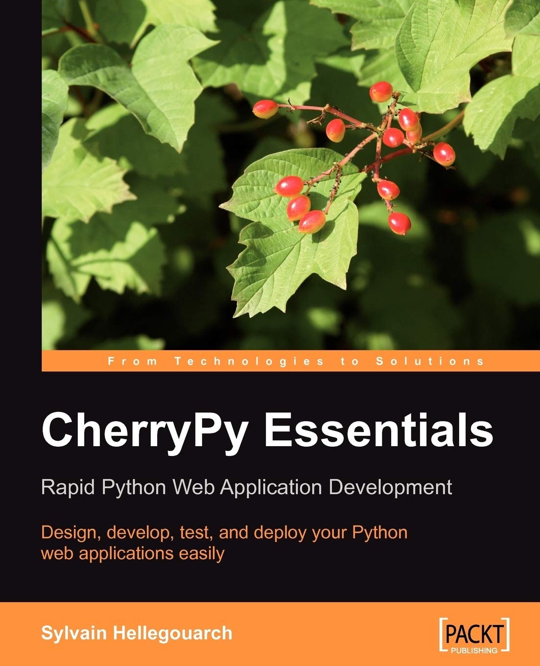 CherryPy Essentials: Rapid Python Web Application Development : Design, Develop, Test, and Deploy Your Python Web Applications Easily