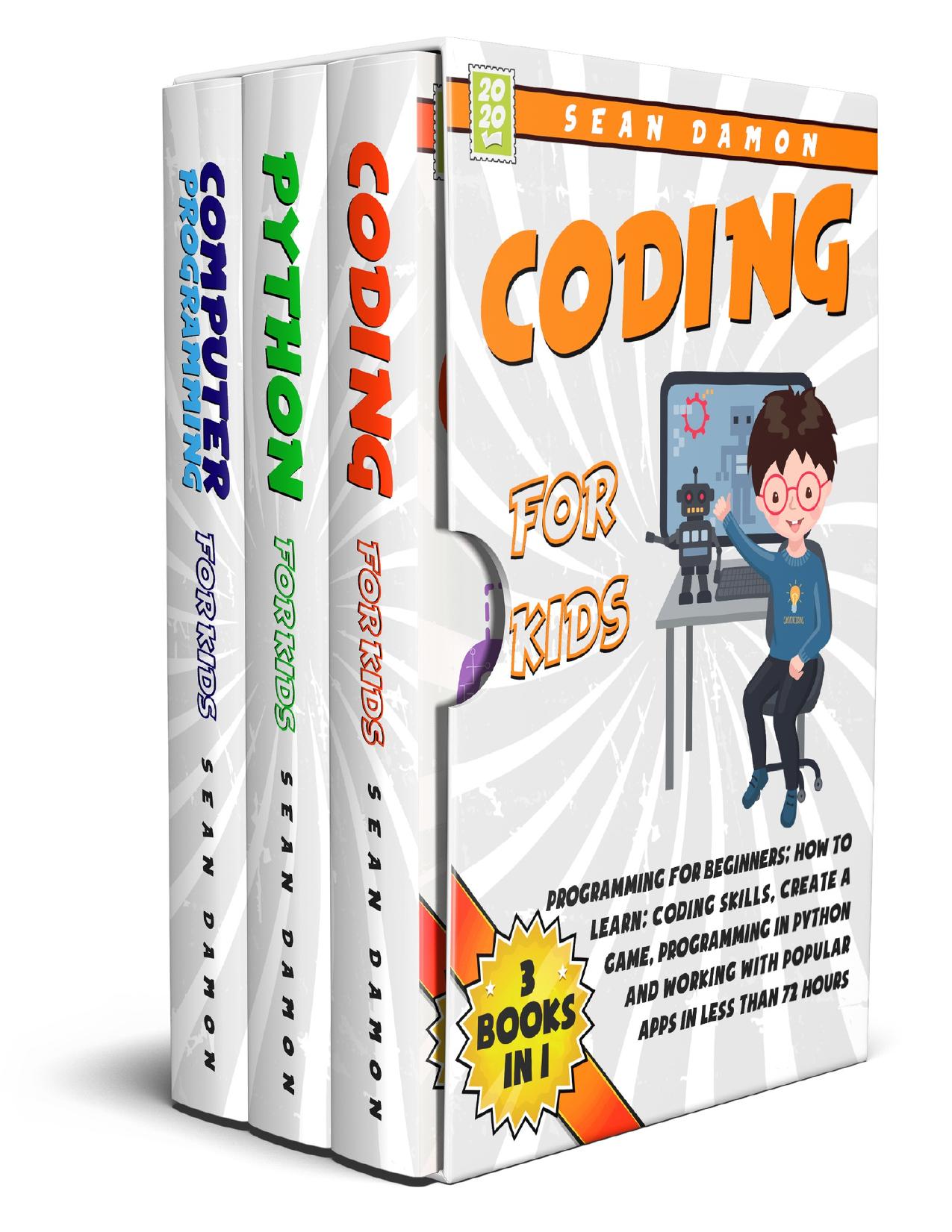 Coding for Kids : 3 Books in 1: Programming for Beginners: How to Learn: Coding Skills, Create a Game, Programming in Python, and Working with Popular Apps in Less Than 72 Hours