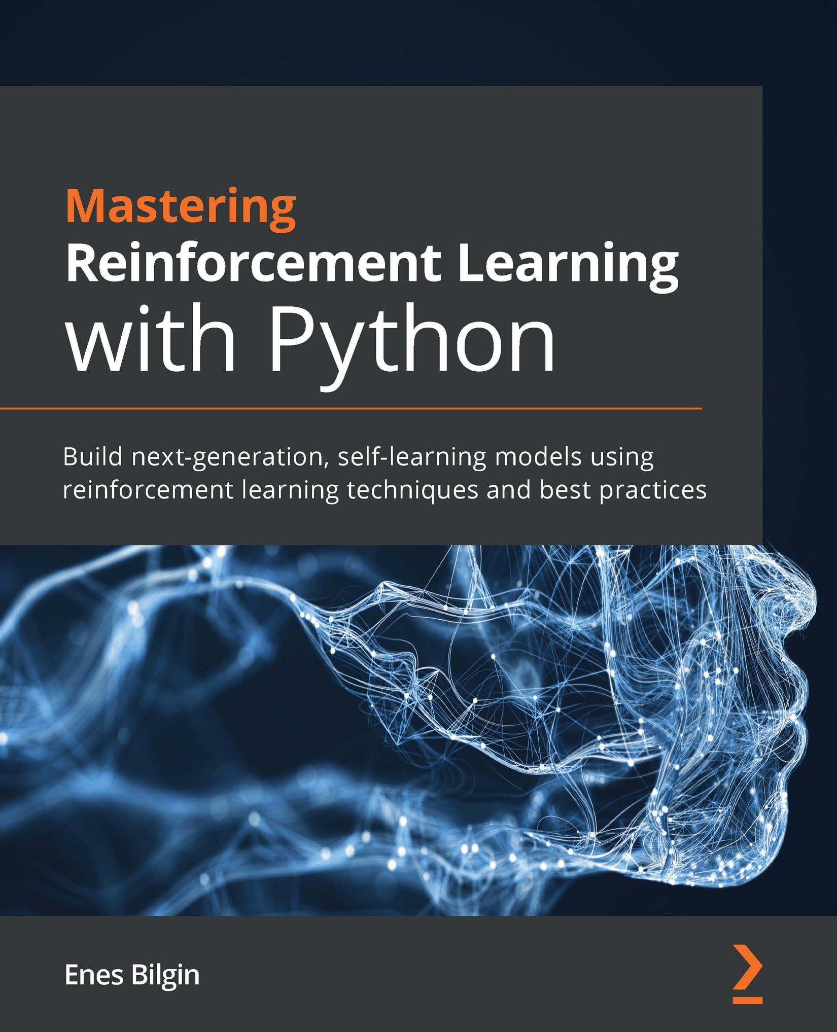 Mastering Reinforcement Learning With Python: Build Next-Generation, Self-Learning Models Using Reinforcement Learning Techniques and Best Practices