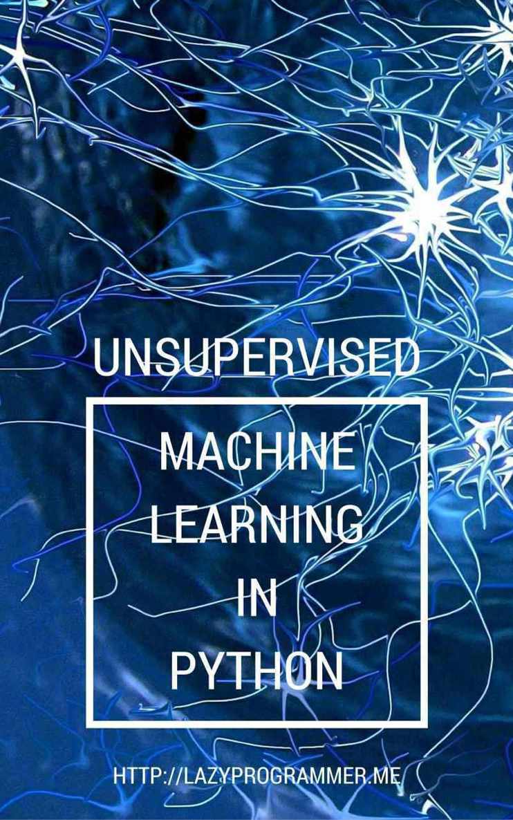 Unsupervised Machine Learning in Python: Master Data Science and Machine Learning with Cluster Analysis, Gaussian Mixture Models, and Principal Components Analysis