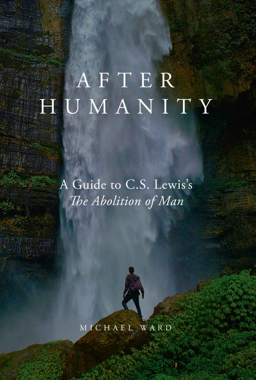 After Humanity: A Guide to C.S. Lewis’s the Abolition of Man