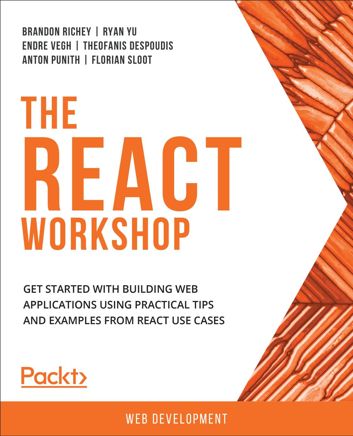 The React Workshop: Get Started with Building Web Applications using Practical Tips and Examples From React Use Cases