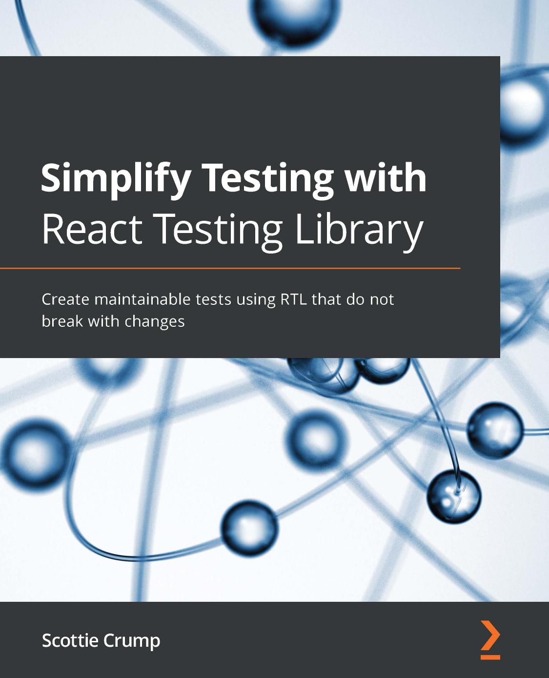 Simplify Testing with React Testing Library: Create Maintainable Tests using RTL That Do Not Break with Changes