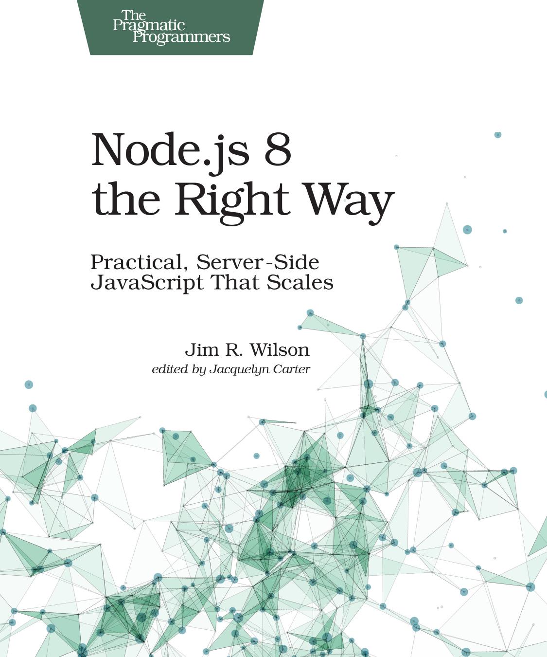 Node. Js 8 The Right Way: Practical, Server-Side Javascript That Scales