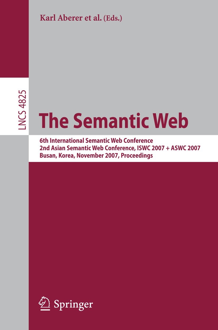 The Semantic Web: 6th International Semantic Web Conference, 2nd Asian Semantic Web Conference, ISWC 2007 + ASWC 2007, Busan, Korea, November 11-15, 2007, Proceedings