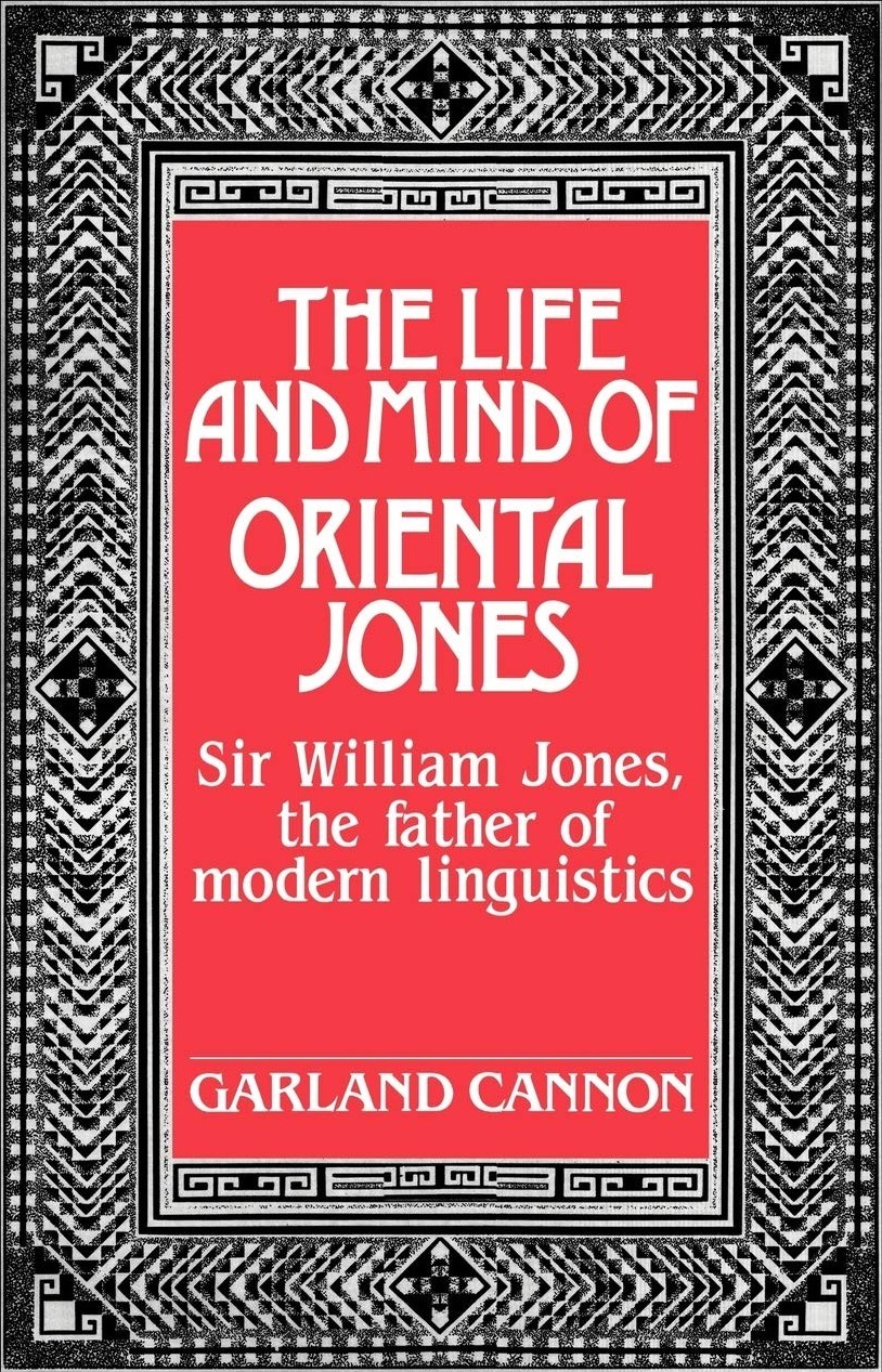 The Life and Mind of Oriental Jones: Sir William Jones, the Father of Modern Linguistics