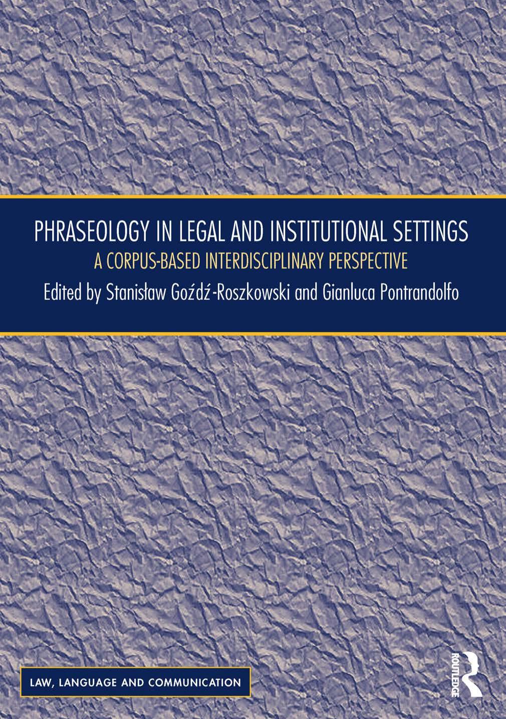 Phraseology in Legal and Institutional Settings A Corpus-based Interdisciplinary Perspective by Stanislaw Goźdź-Roszkowski, Gianluca Pontrandolfo