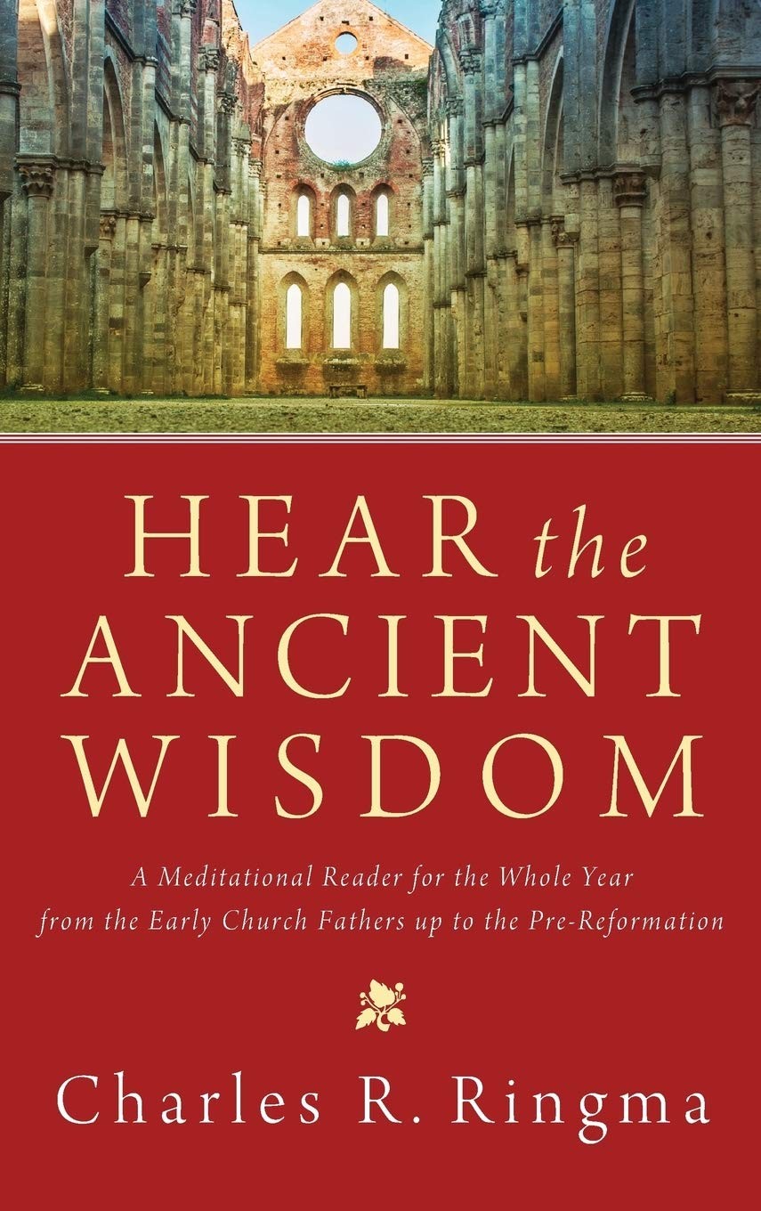 Hear the Ancient Wisdom: A Meditational Reader for the Whole Year From the Early Church Fathers Up to the Pre-Reformation