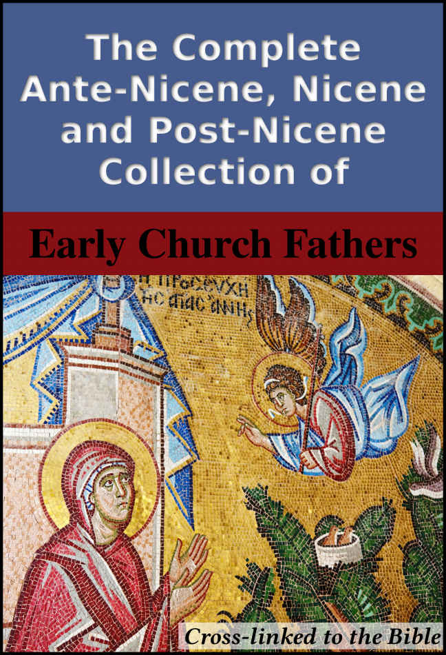 The Complete Ante-Nicene, Nicene and Post-Nicene Collection of Early Church Fathers: Cross-Linked to the Bible