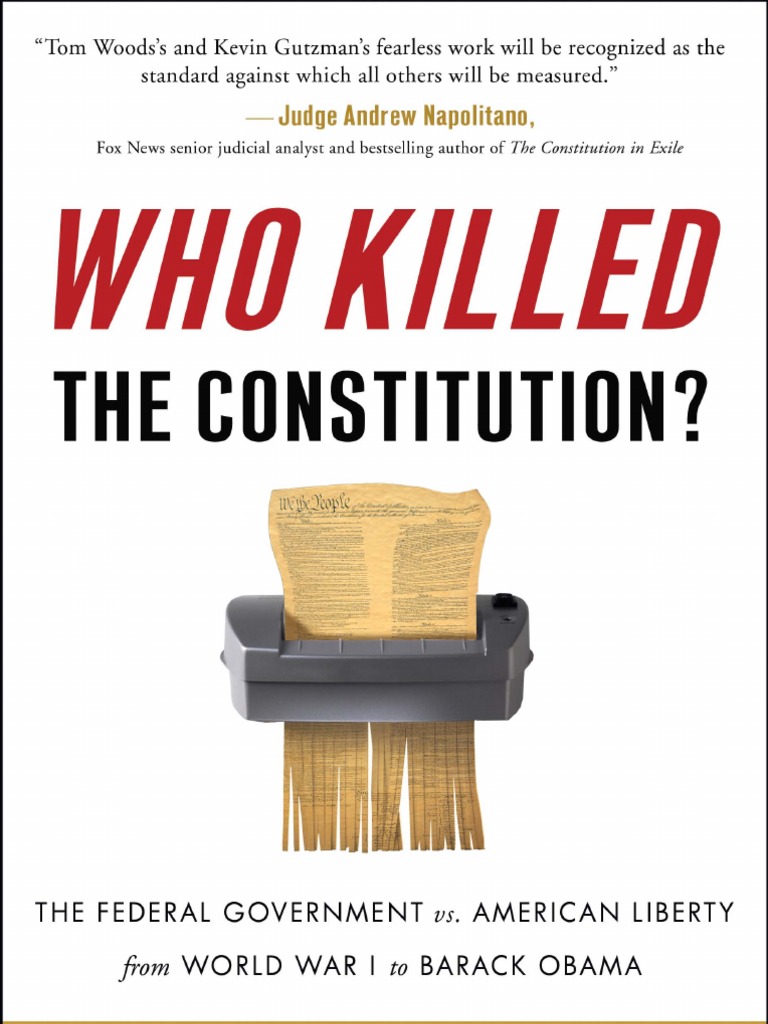 Who Killed the Constitution?: The Federal Government vs. American Liberty From World War I to Barack Obama