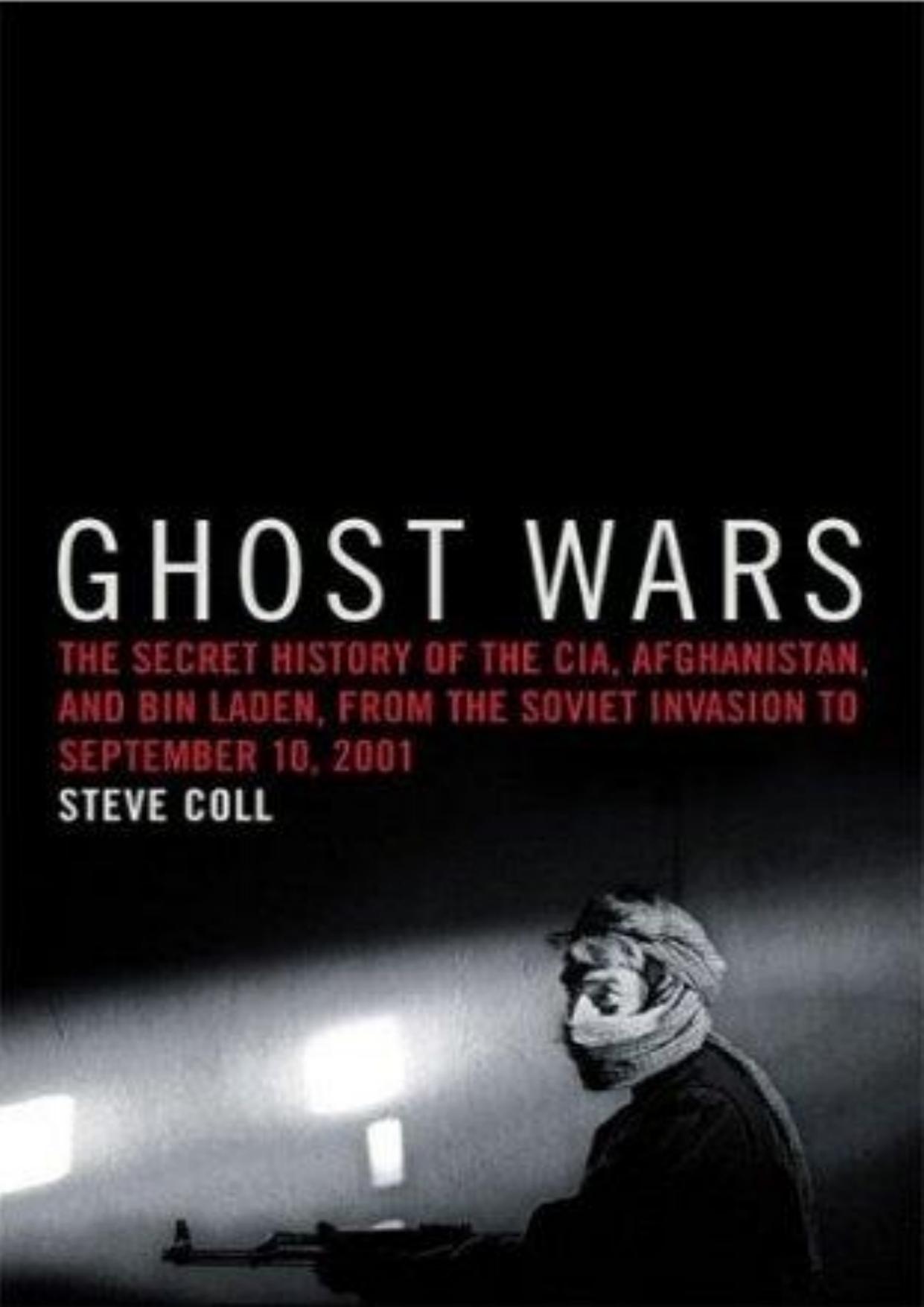 Ghost Wars: The Secret History of the CIA, Afghanistan, and Bin Laden, from the Soviet Invasion to September 10, 2011