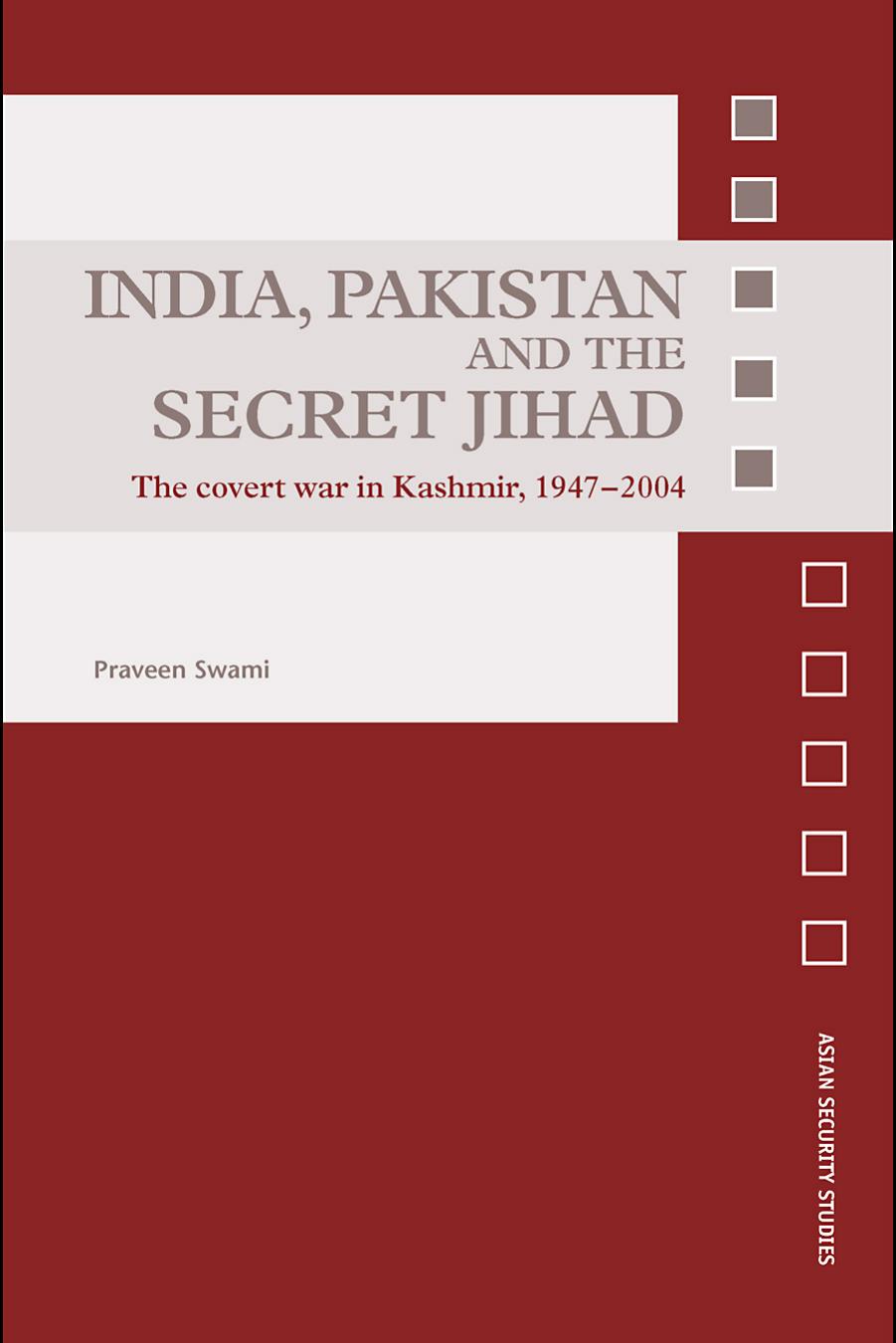 India, Pakistan and the Secret Jihad: The Covert War in Kashmir, 1947-2004