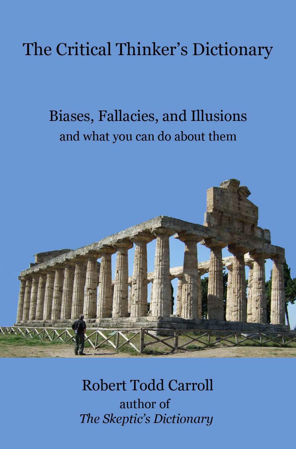The Critical Thinker's Dictionary: Biases, Fallacies, and Illusions and What You Can Do About Them