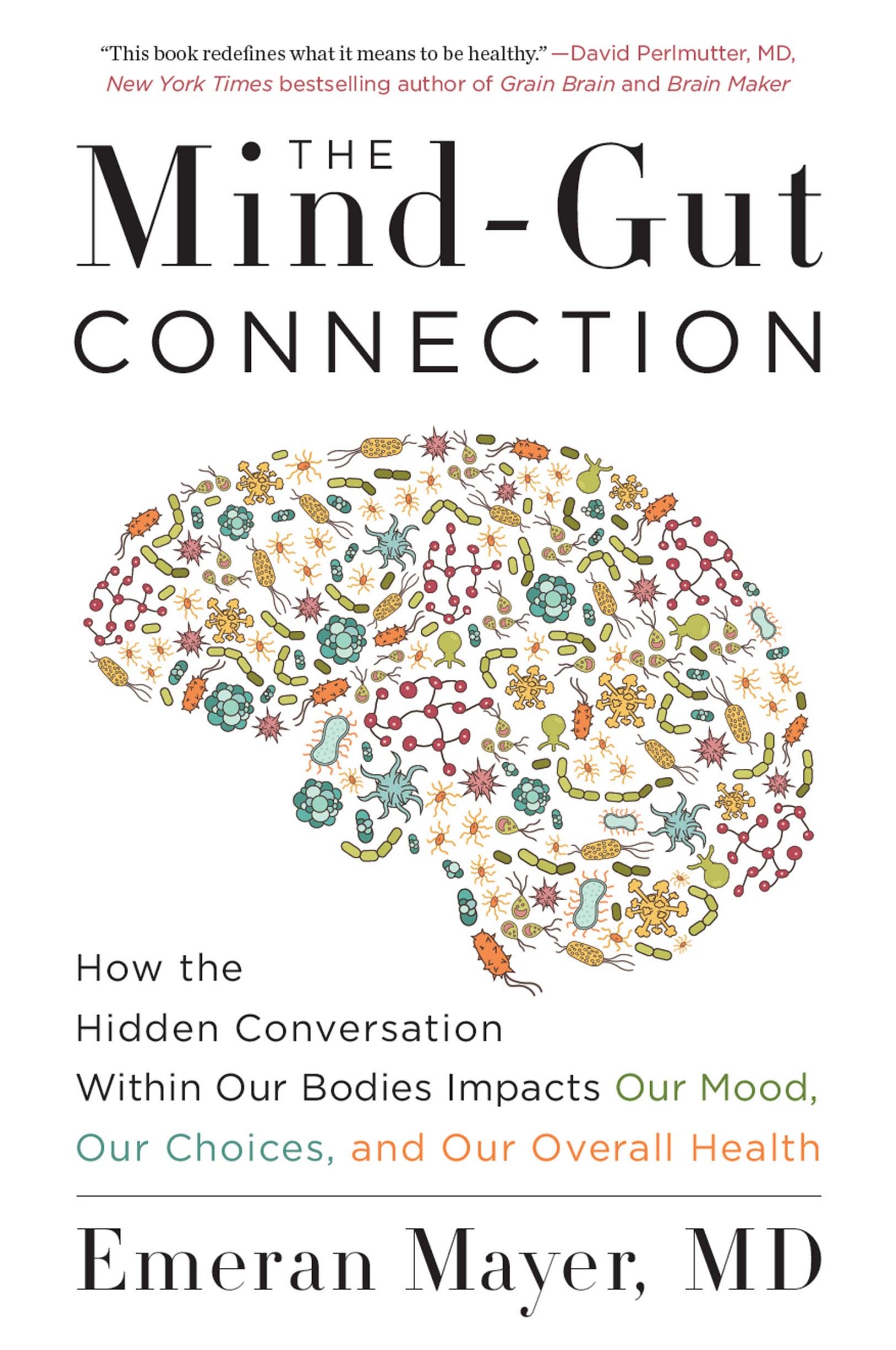 The Mind-Gut Connection: How the Hidden Conversation Within Our Bodies Impacts Our Mood, Our Choices, and Our Overall Health