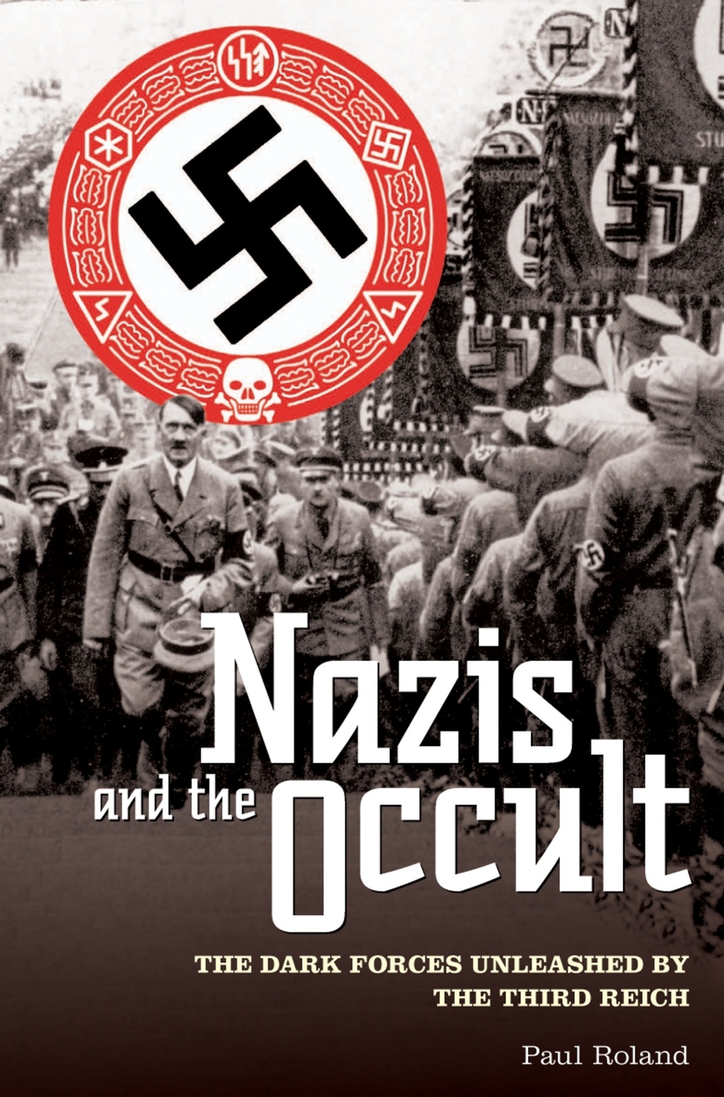 Nazis and the Occult: The Dark Forces Unleashed by the Third Reich