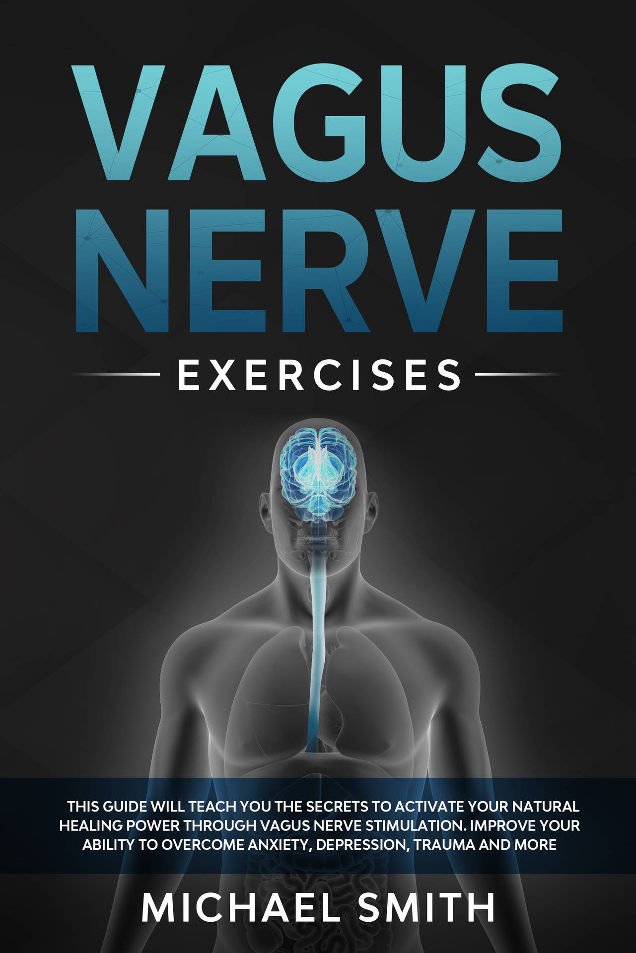 Vagus Nerve Exercises: This Guide Will Teach You the Secrets to Activate Your Natural Healing Power Through Vagus Nerve Stimulation.Improve Your Ability to Overcome Anxiety,Depression,Trauma and More