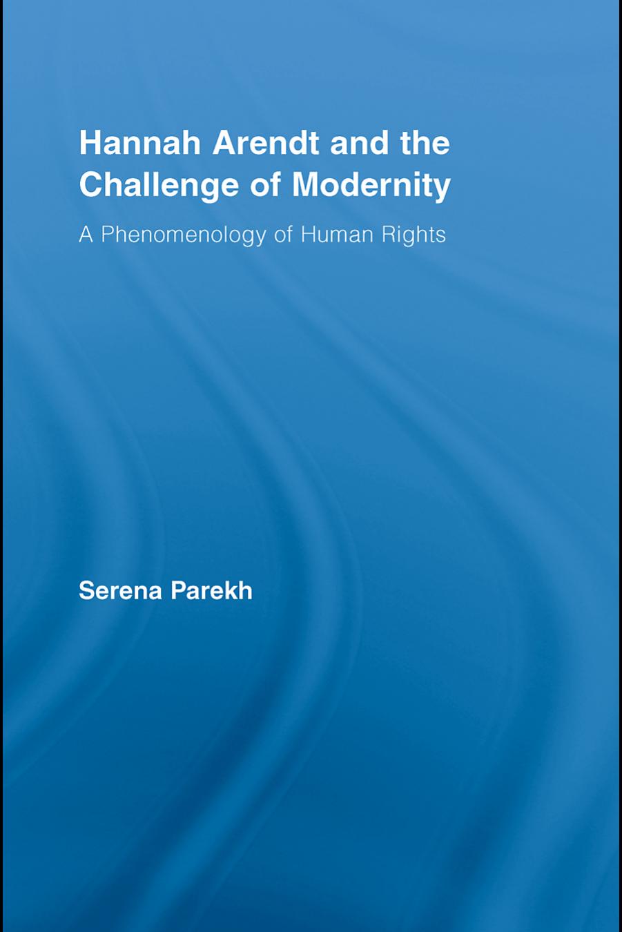 Hannah Arendt and the Challenge of Modernity: A Phenomenology of Human Rights