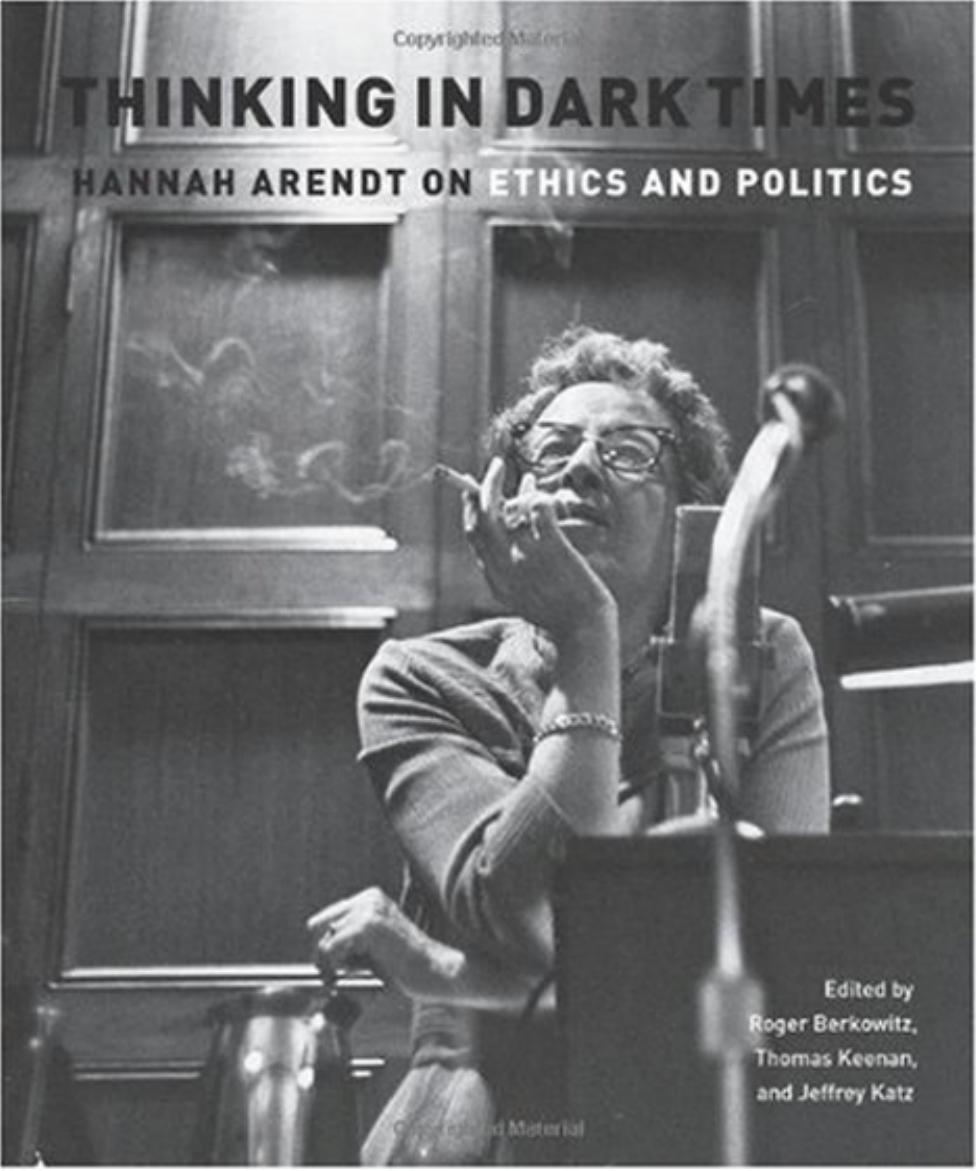 Thinking in Dark Times: Hannah Arendt on Ethics and Politics