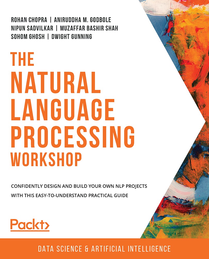 The Natural Language Processing Workshop: Confidently Design and Build Your Own NLP Projects With This Easy-To-Understand Practical Guide