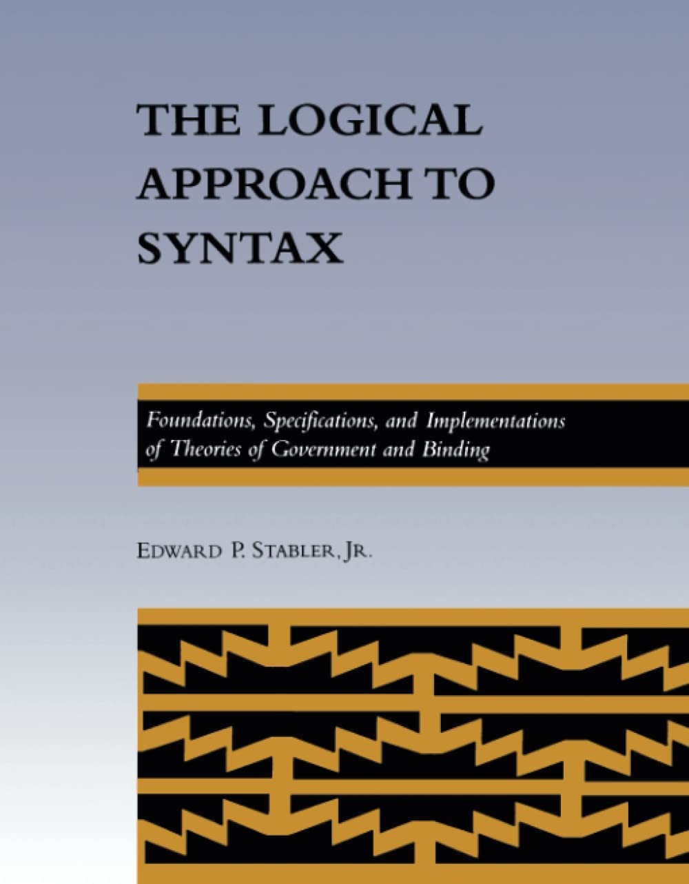 The Logical Approach to Syntax: Foundations, Specifications, and Implementations of Theories of Government and Binding
