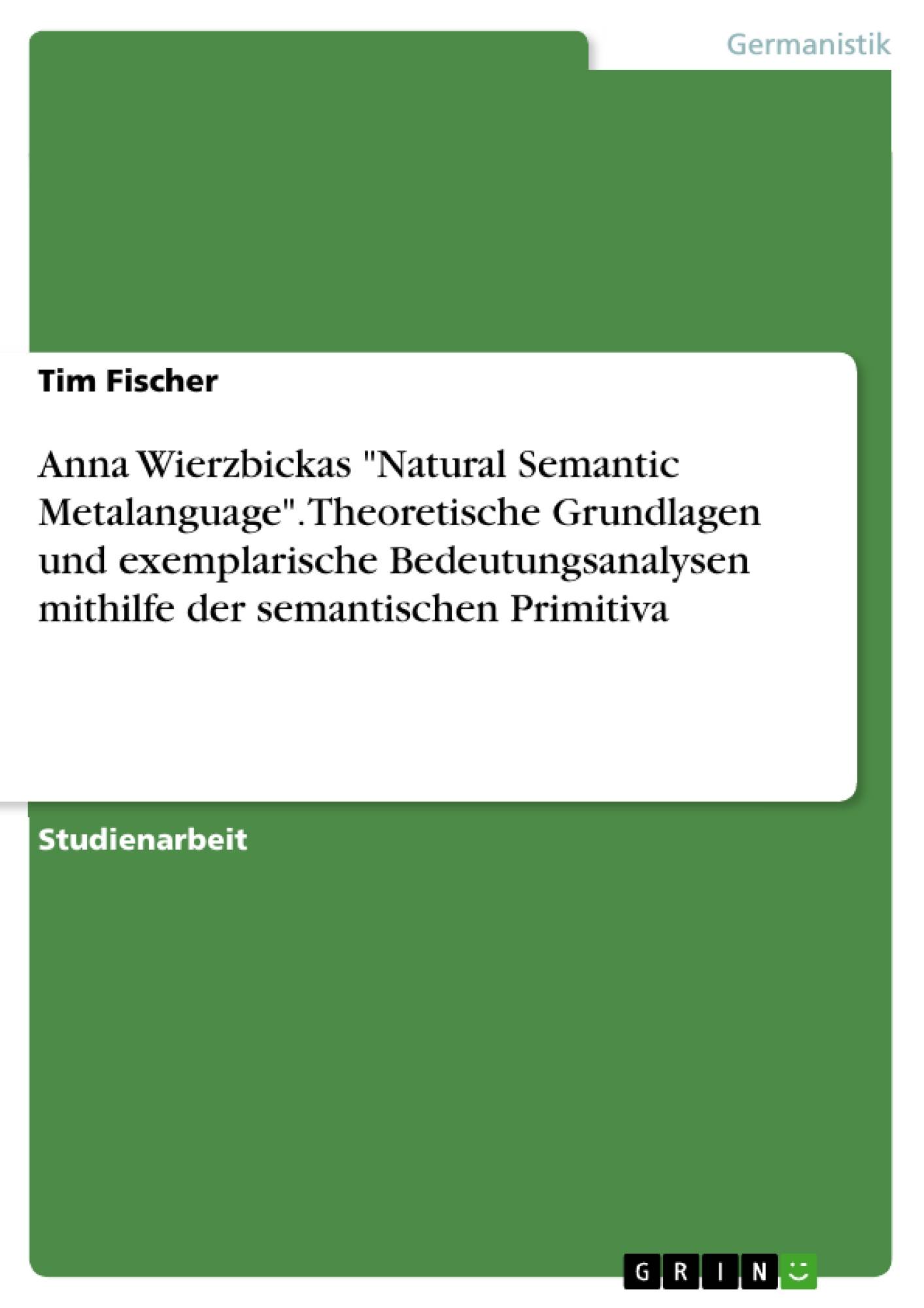 Anna Wierzbickas "Natural Semantic Metalanguage". Theoretische Grundlagen und exemplarische Bedeutungsanalysen mithilfe der semantischen Primitiva (German Edition)