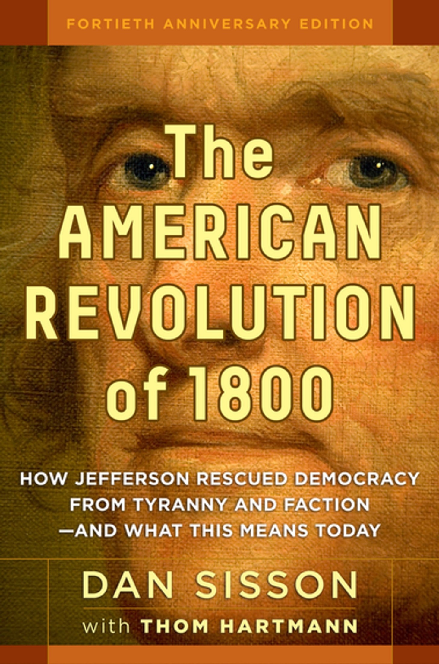The American Revolution of 1800: How Jefferson Rescued Democracy From Tyranny and Faction—and What This Means Today