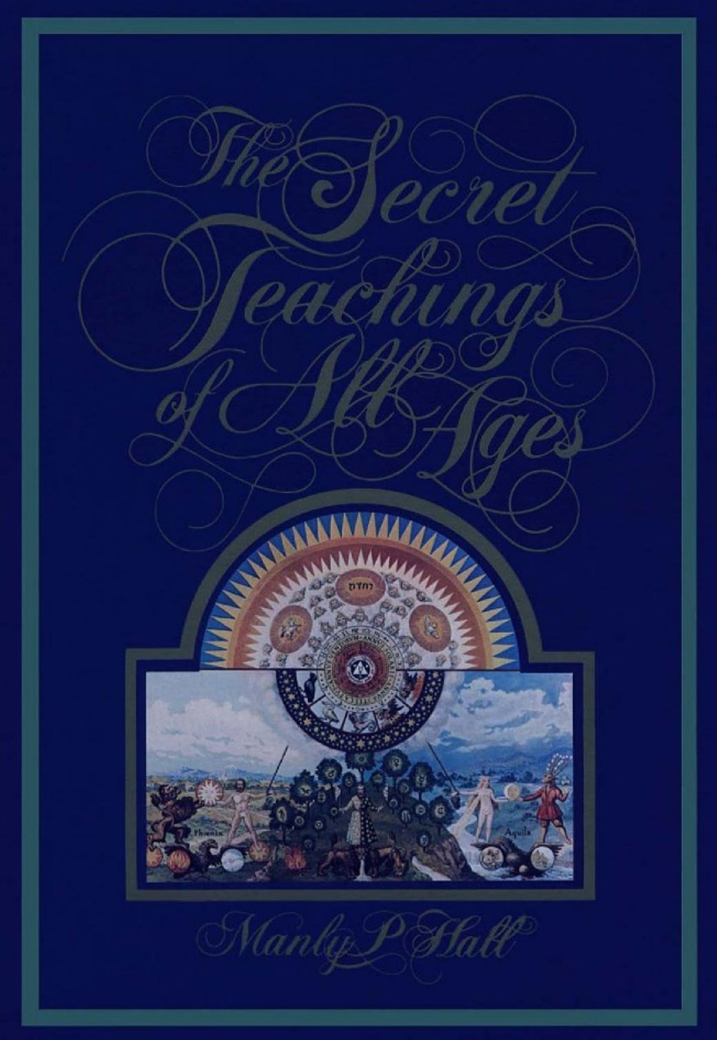 The Secret Teachings of All Ages: An Encyclopedic Outline of Masonic, Hermetic, Qabbalistic, and Rosicrucian Symbolical Philosophy : Being an Interpretation of the Secret Teachings Concealed Within the Rituals, Allegeries, and Mysteries of All Ages
