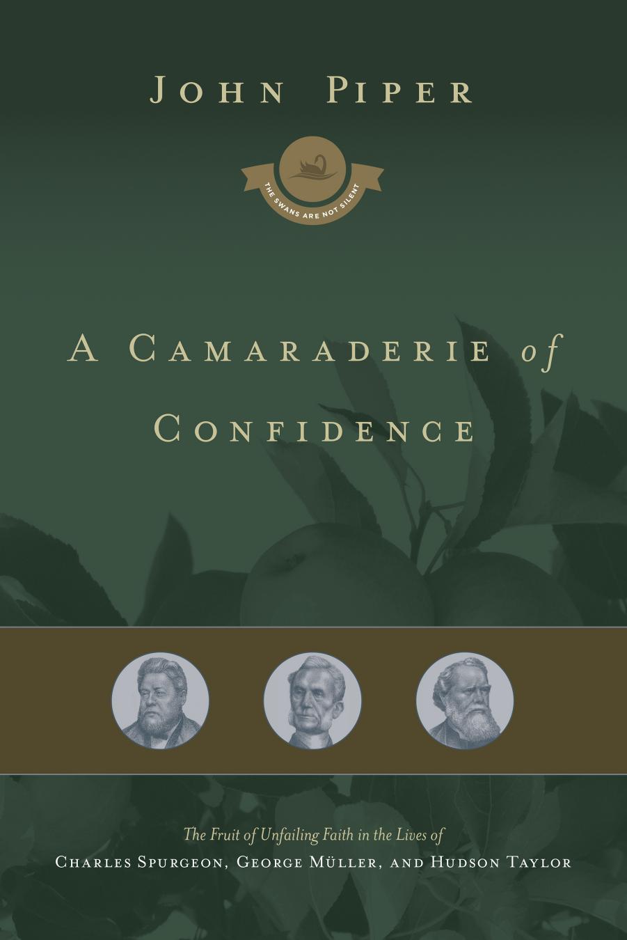 A Camaraderie of Confidence: The Fruit of Unfailing Faith in the Lives of Charles Spurgeon, George Müller and Hudson Taylor