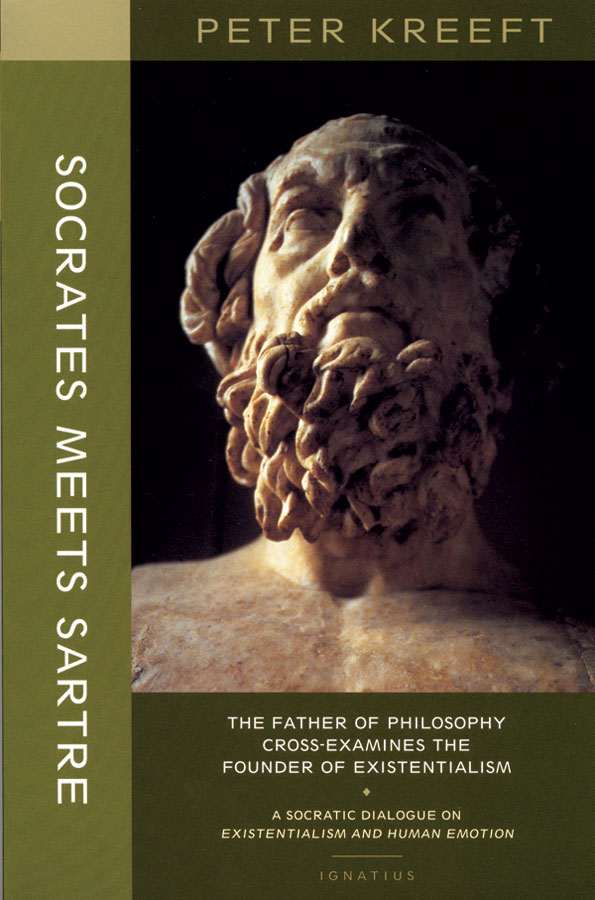 Socrates Meets Sartre: The Father of Philosophy Meets the Founder of Existentialism : A Socratic Cross-Examination of Existentialism and Human Emotions