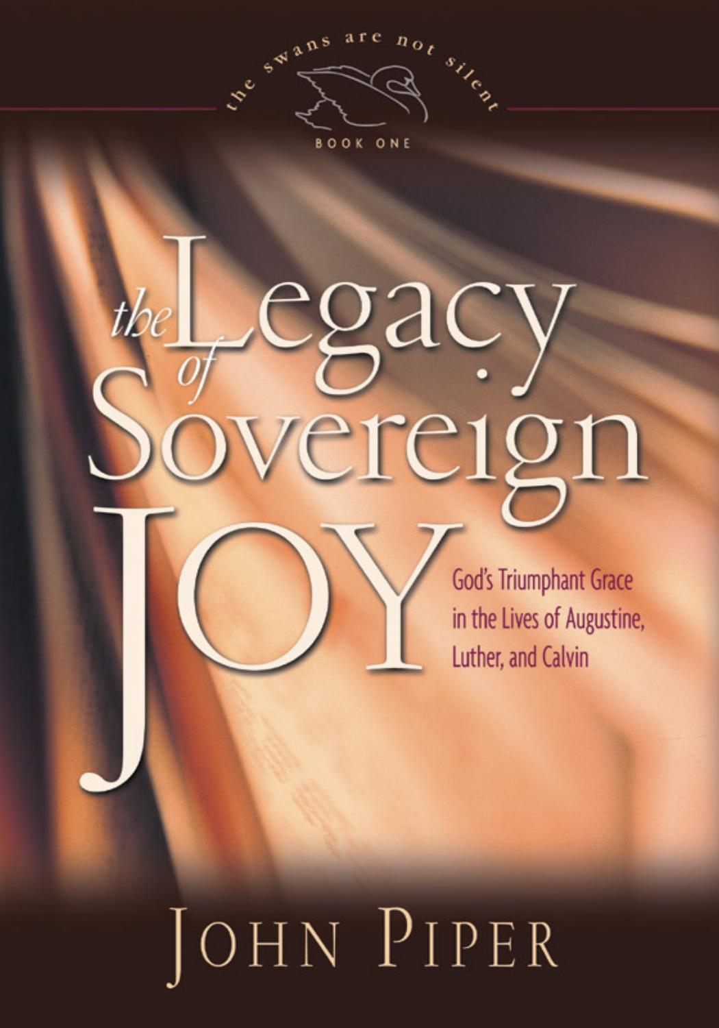 The Legacy of Sovereign Joy: God's Triumphant Grace in the Lives of Augustine, Luther, and Calvin