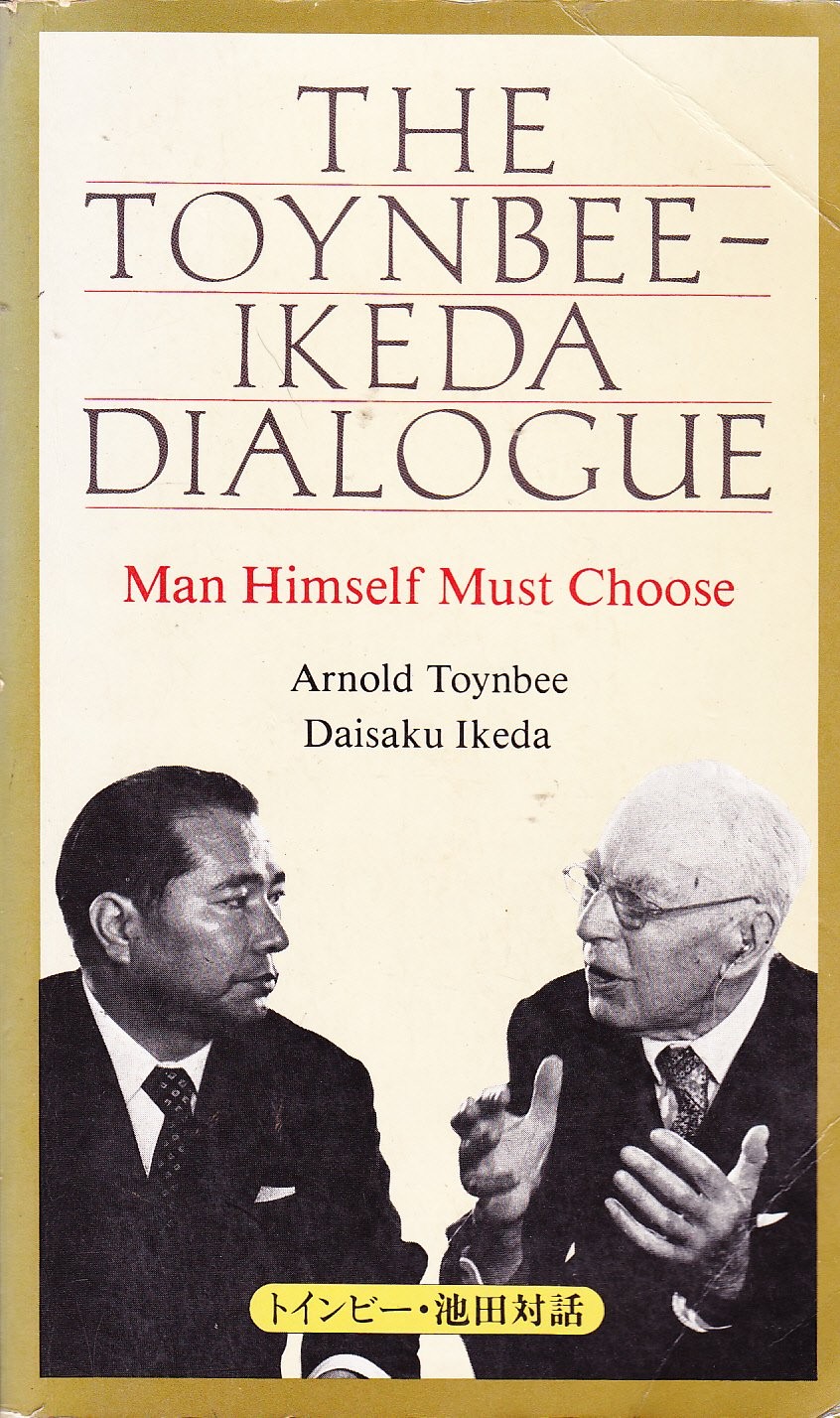 The Toynbee-Ikeda dialogue - Man Himself Must Choose