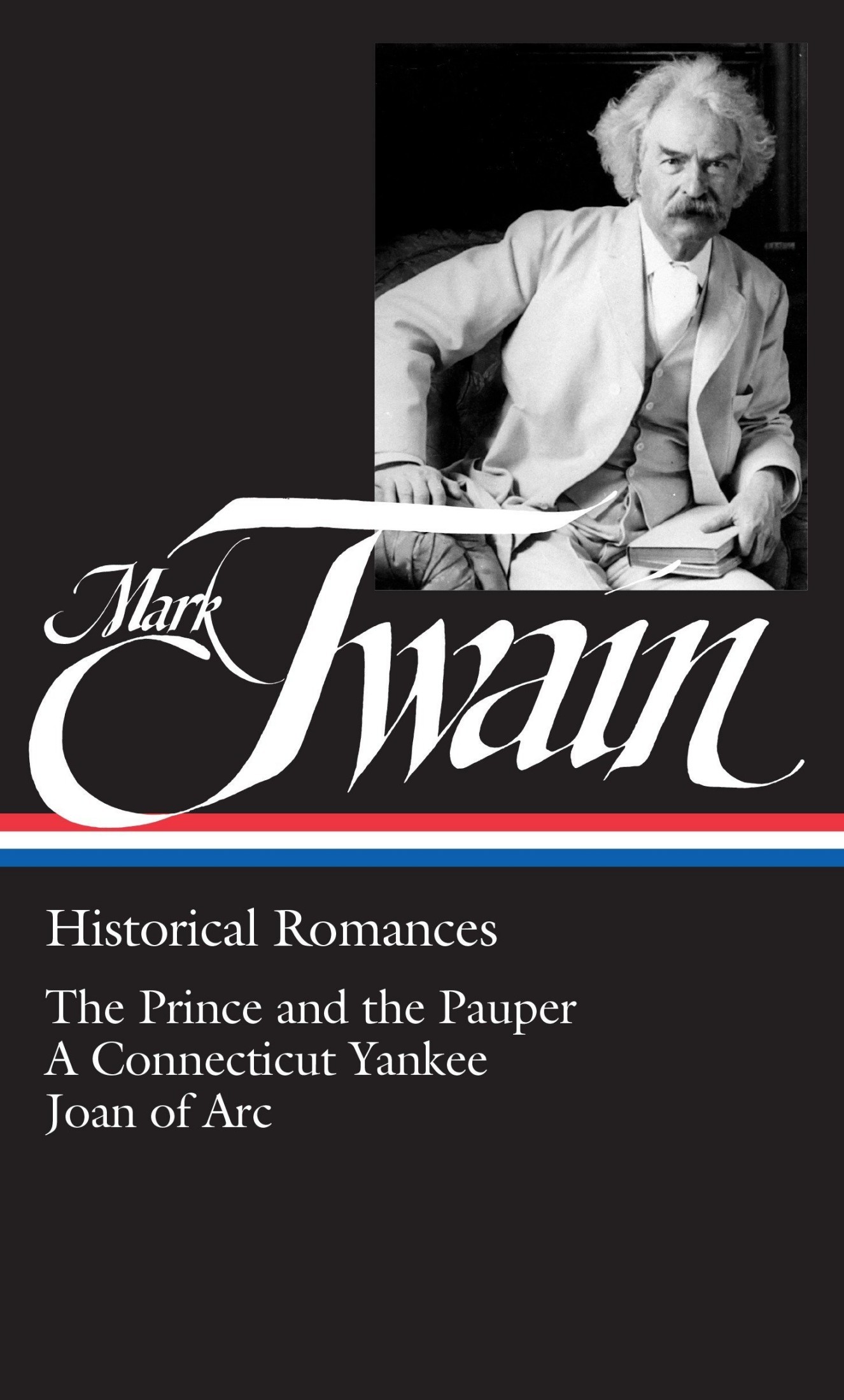 Mark Twain: Historical Romances (LOA #71): The Prince and the Pauper / a Connecticut Yankee in King Arthur's Court / Personal Recollections of Joan of Arc