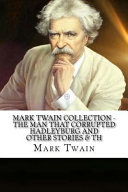 Mark Twain Collection - the Man That Corrupted Hadleyburg and Other Stories and Th