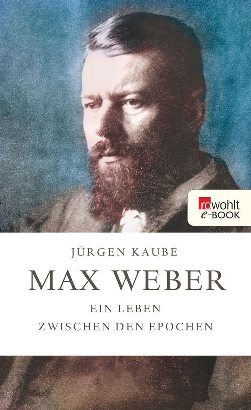 Max Weber: Ein Leben zwischen den Epochen
