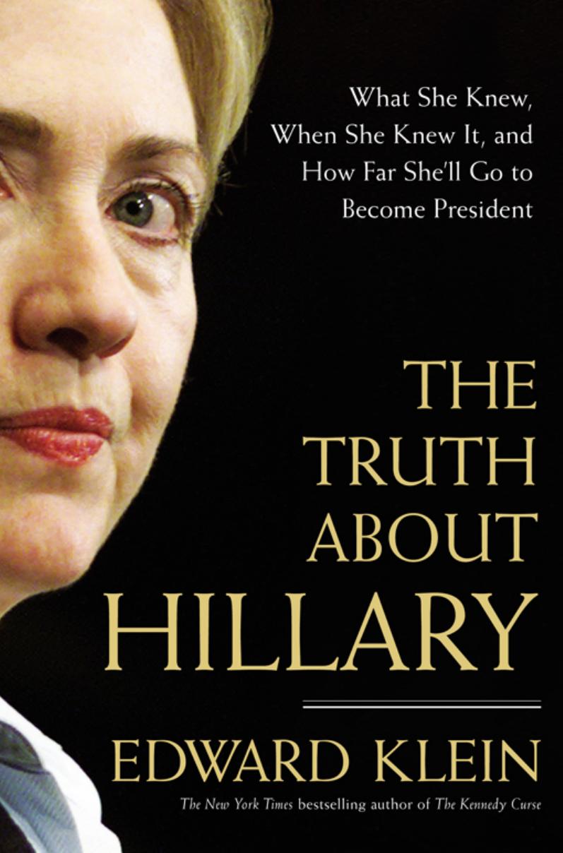 The Truth About Hillary: What She Knew, When She Knew It, and How Far She'll Go to Become President