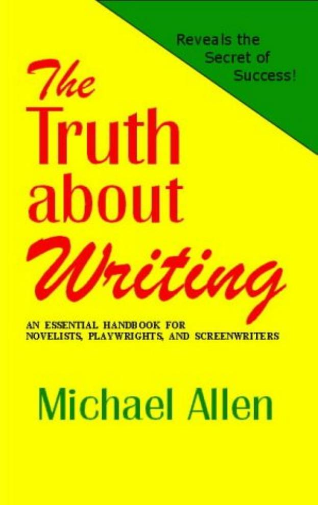 The Truth About Writing: An Essential Handbook for Novelists, Playwrights, and Screenwriters