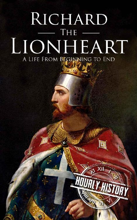 Richard the Lionheart: A Life From Beginning to End