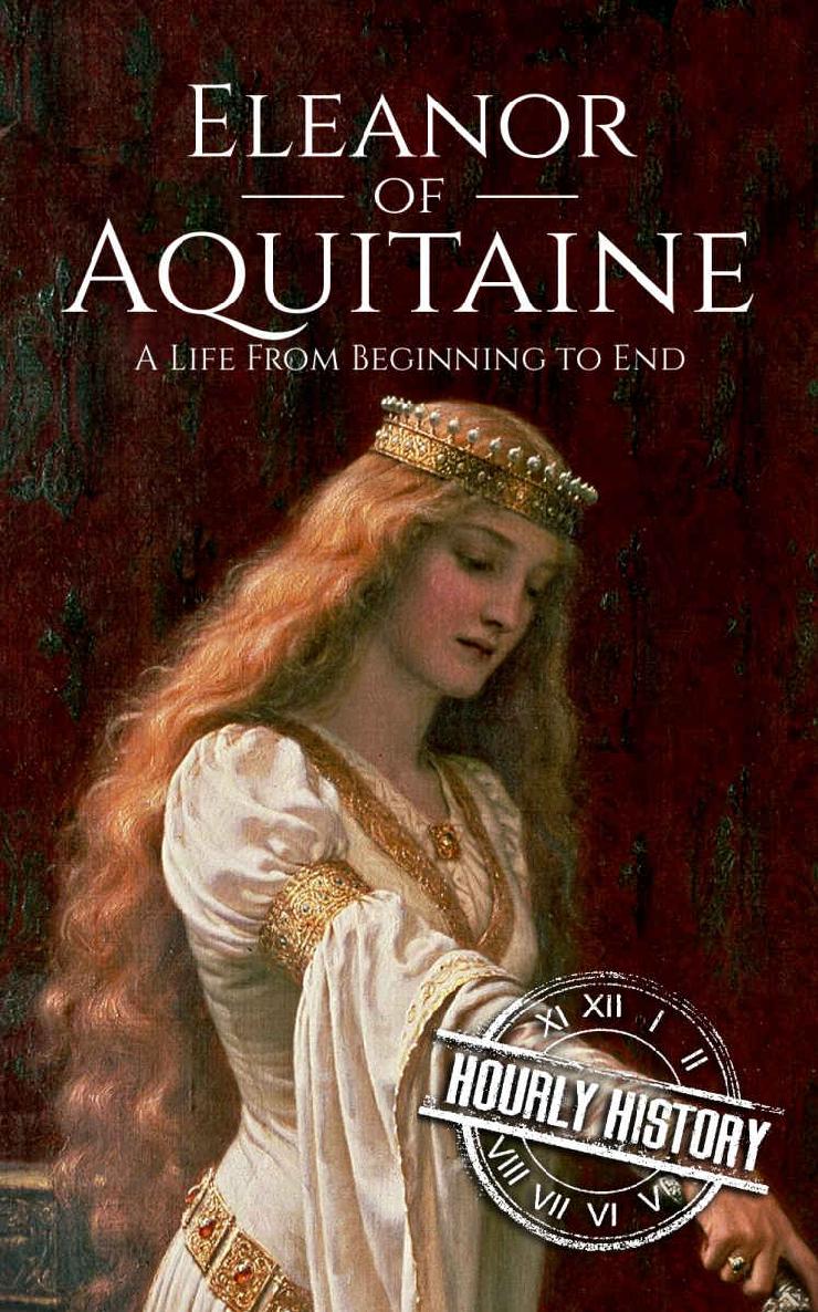 Eleanor of Aquitaine: A Life From Beginning to End