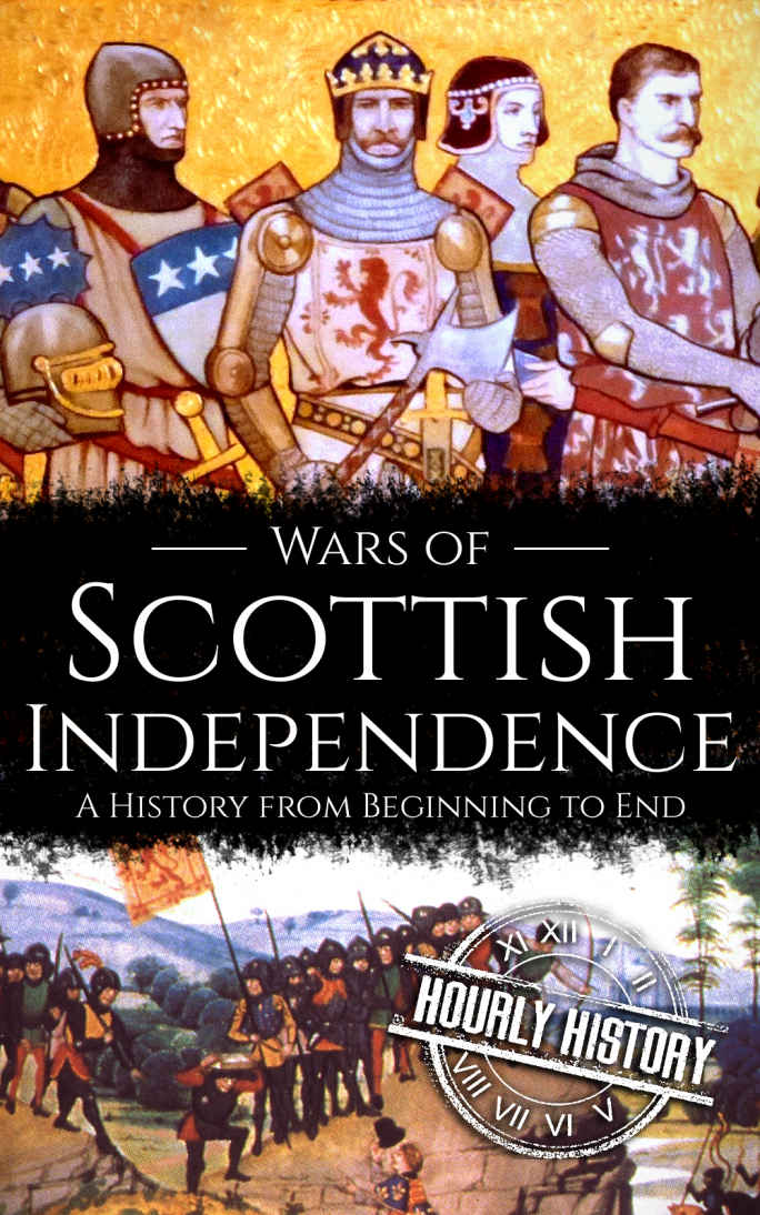 Wars of Scottish Independence: A History from Beginning to End (Scottish History Book 2)