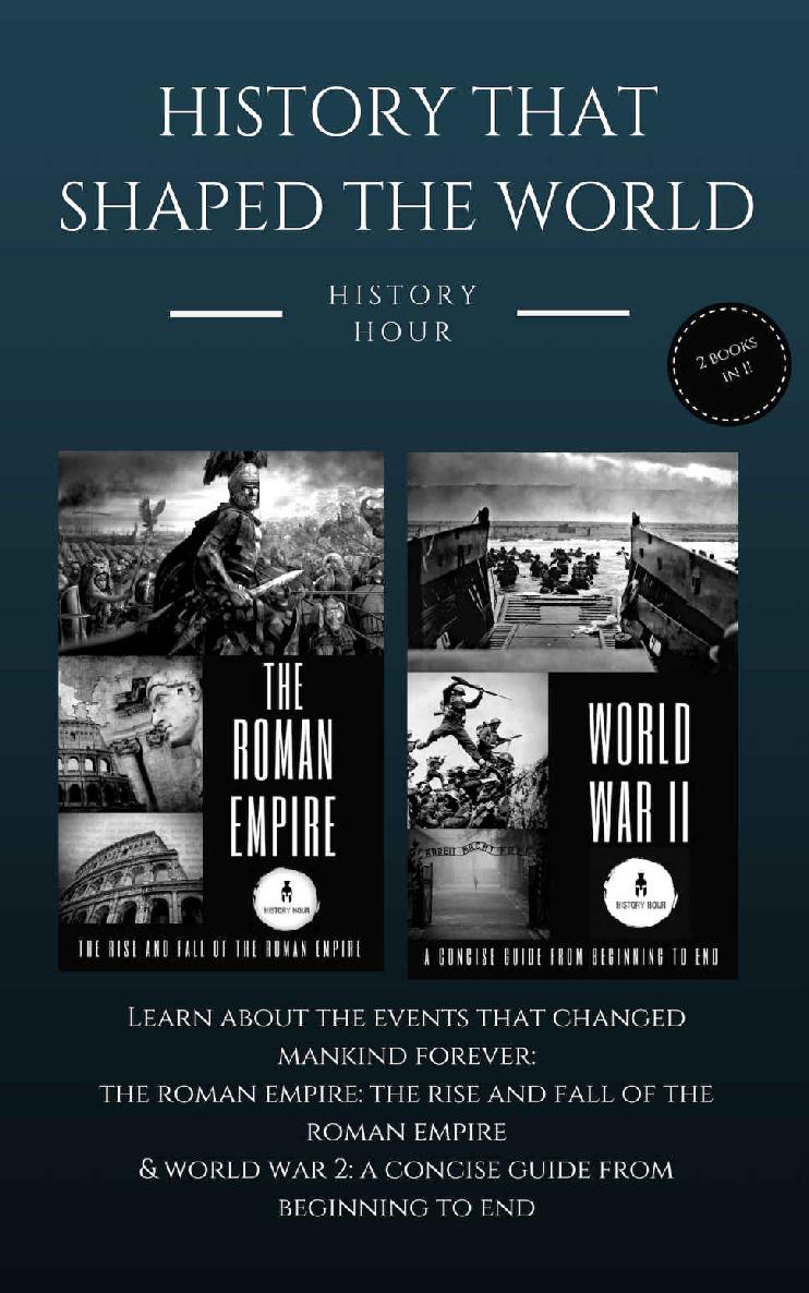History That Shaped the World: 2 books in 1! (Vol. 1): The Roman Empire: The Rise & Fall of The Roman Empire and World War 2: A Concise Guide From Beginning to End