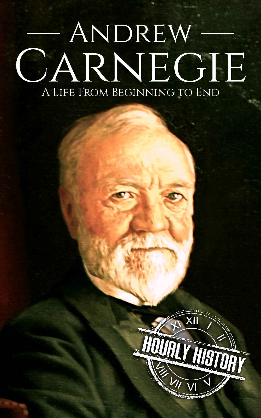Andrew Carnegie: A Life From Beginning to End