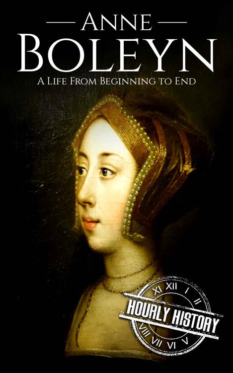 Anne Boleyn: A Life From Beginning to End